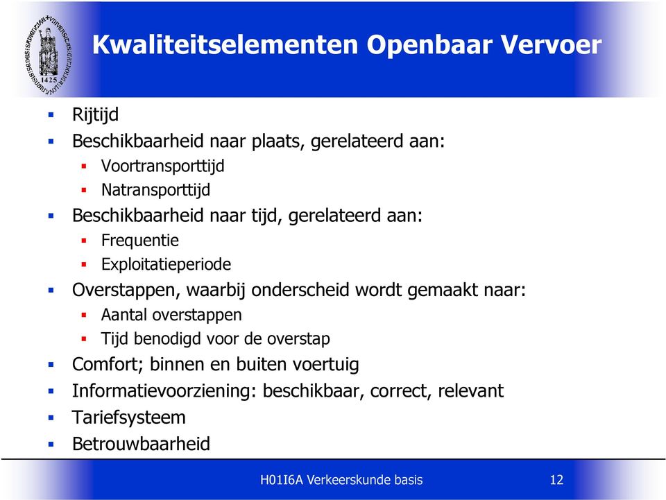 onderscheid wordt gemaakt naar: Aantal overstappen Tijd benodigd voor de overstap Comfort; binnen en buiten