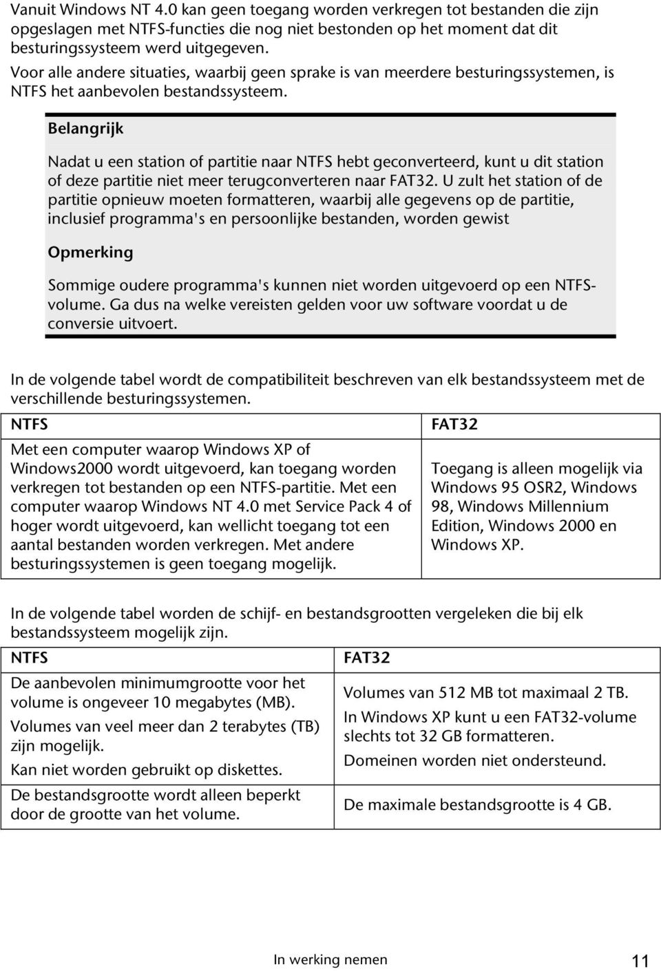 Belangrijk Nadat u een station of partitie naar NTFS hebt geconverteerd, kunt u dit station of deze partitie niet meer terugconverteren naar FAT32.