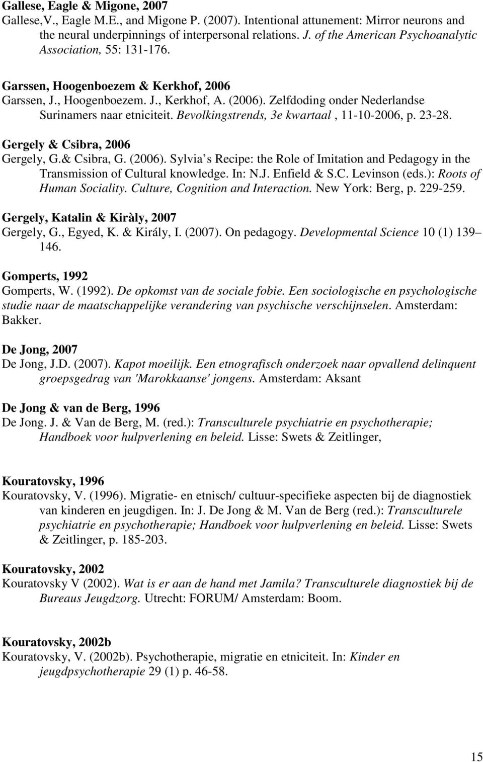 Zelfdoding onder Nederlandse Surinamers naar etniciteit. Bevolkingstrends, 3e kwartaal, 11-10-2006, p. 23-28. Gergely & Csibra, 2006 Gergely, G.& Csibra, G. (2006).