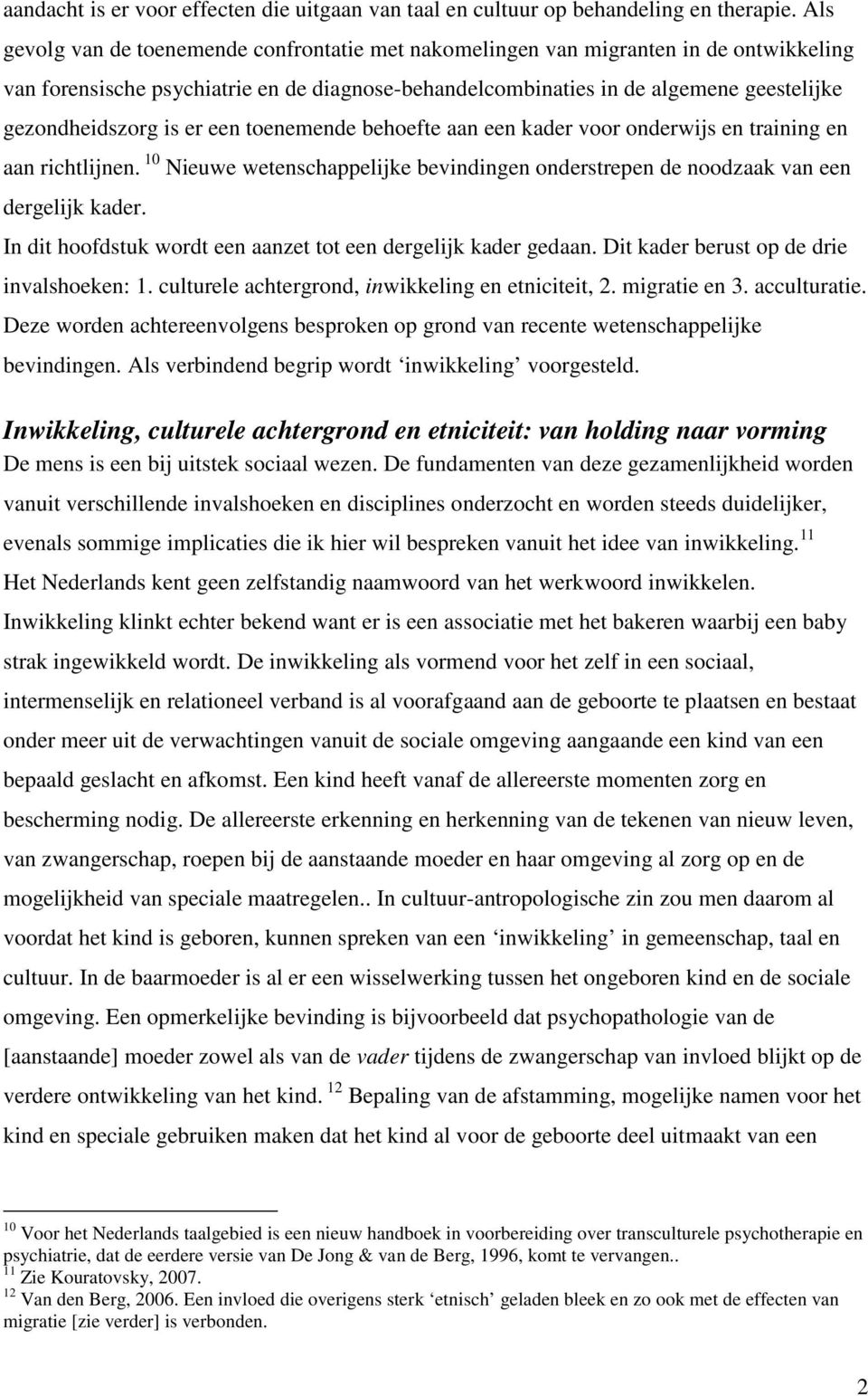 is er een toenemende behoefte aan een kader voor onderwijs en training en aan richtlijnen. 10 Nieuwe wetenschappelijke bevindingen onderstrepen de noodzaak van een dergelijk kader.