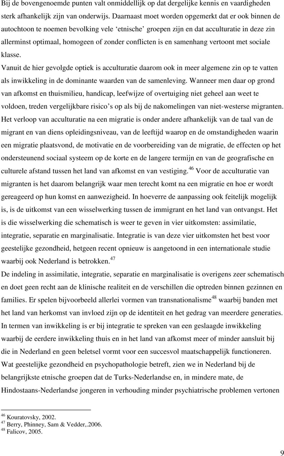 samenhang vertoont met sociale klasse. Vanuit de hier gevolgde optiek is acculturatie daarom ook in meer algemene zin op te vatten als inwikkeling in de dominante waarden van de samenleving.