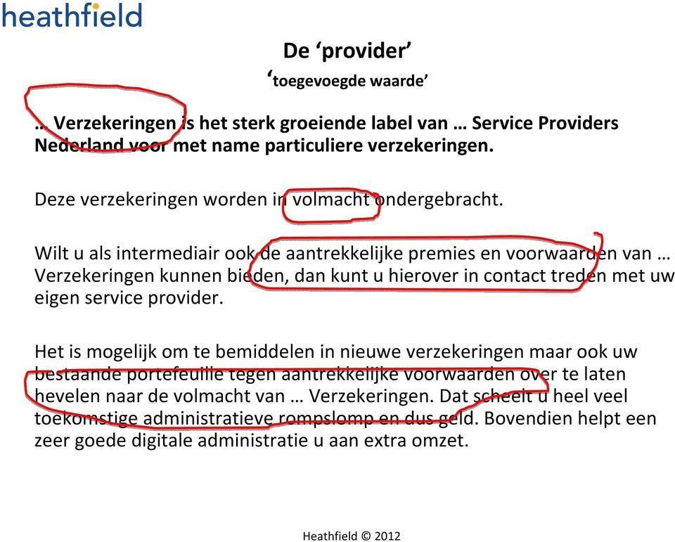 Wilt u als intermediair ook de aantrekkelijke premies en voorwaarden van Verzekeringen kunnen bieden, dan kunt u hierover in contact treden met uw eigen service provider.