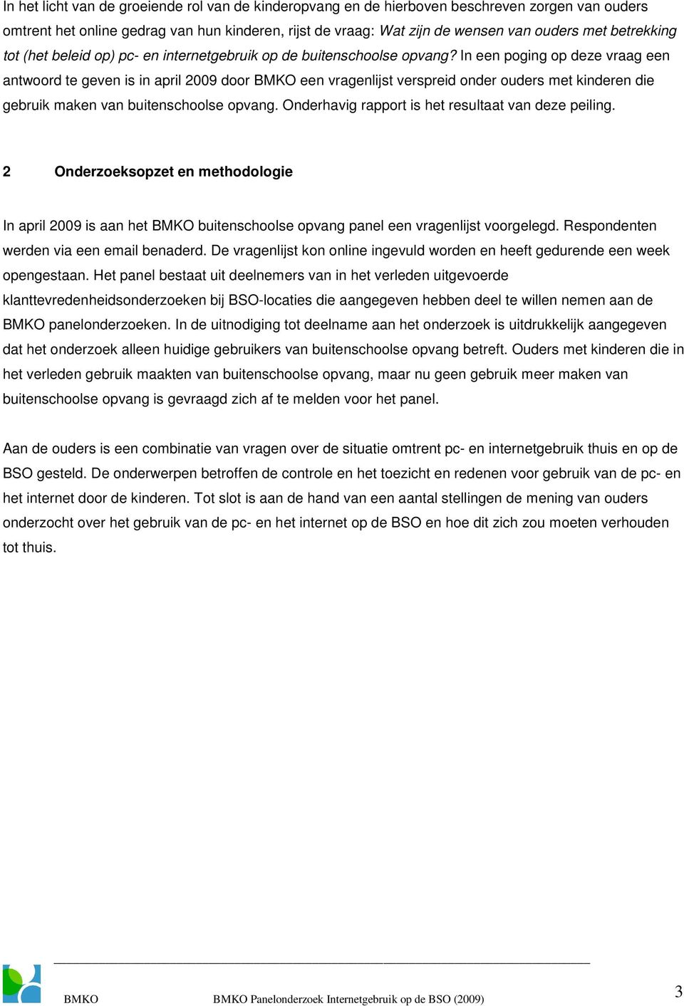 In een poging op deze vraag een antwoord te geven is in april 2009 door BMKO een vragenlijst verspreid onder ouders met kinderen die gebruik maken van buitenschoolse opvang.