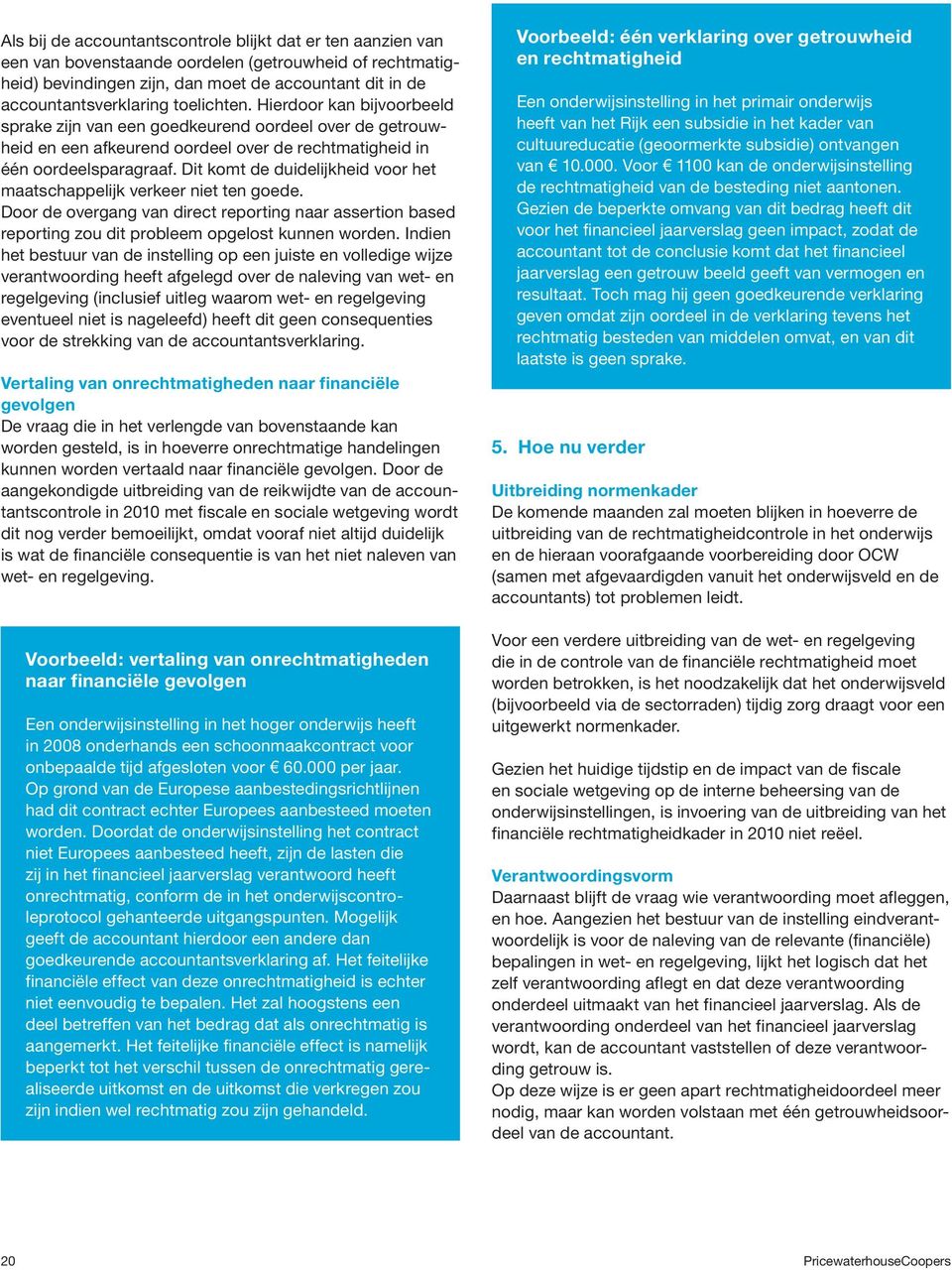 Dit komt de duidelijkheid voor het maatschappelijk verkeer niet ten goede. Door de overgang van direct reporting naar assertion based reporting zou dit probleem opgelost kunnen worden.