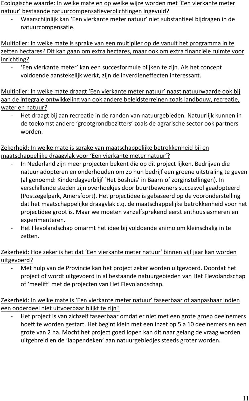 Multiplier: In welke mate is sprake van een multiplier op de vanuit het programma in te zetten hectares? Dit kan gaan om extra hectares, maar ook om extra financiële ruimte voor inrichting?