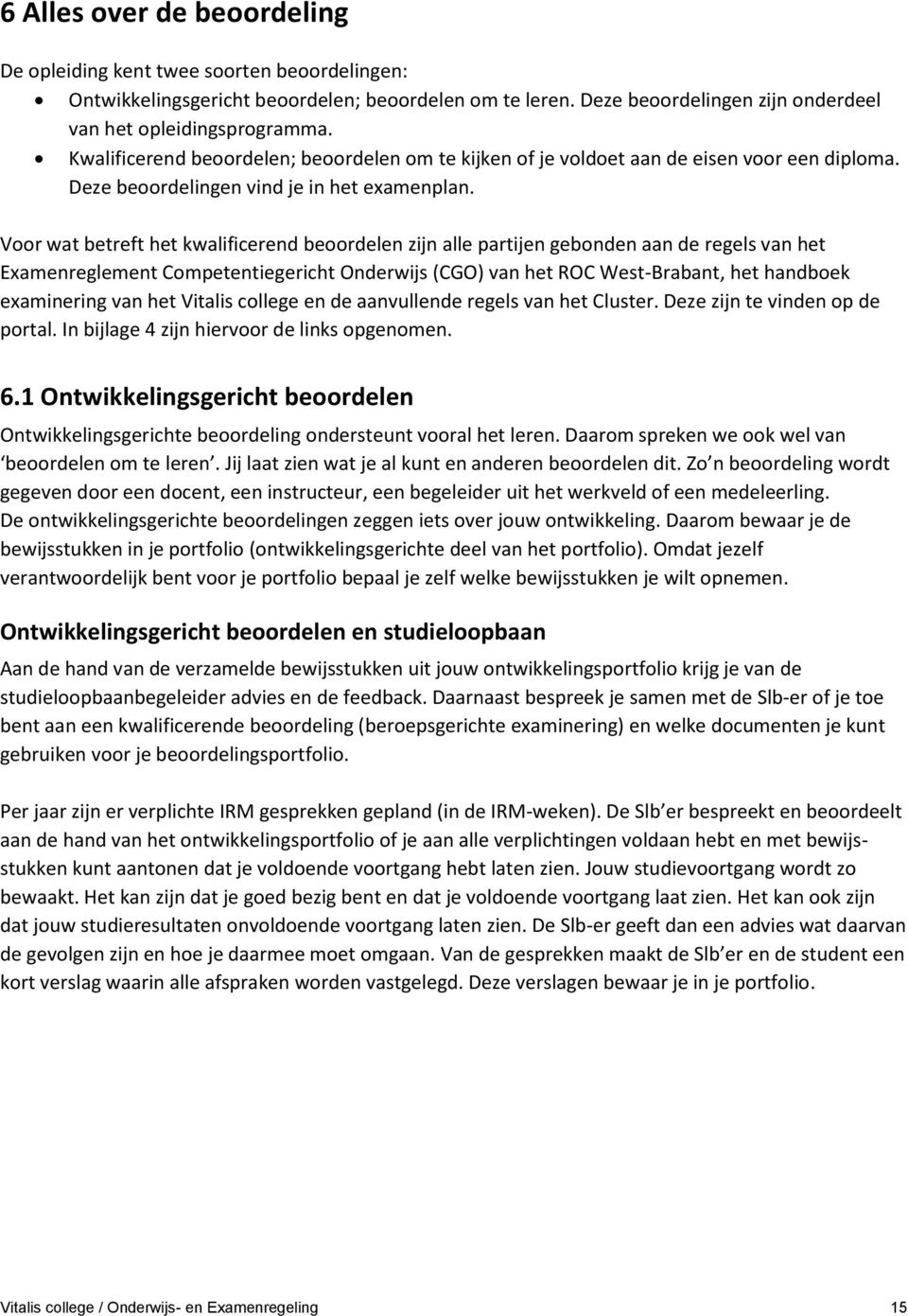 Voor wat betreft het kwalificerend beoordelen zijn alle partijen gebonden aan de regels van het Examenreglement Competentiegericht Onderwijs (CGO) van het ROC West-Brabant, het handboek examinering