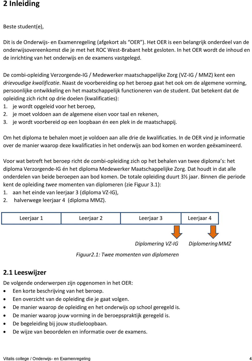 De combi-opleiding Verzorgende-IG / Medewerker maatschappelijke Zorg (VZ-IG / MMZ) kent een drievoudige kwalificatie.