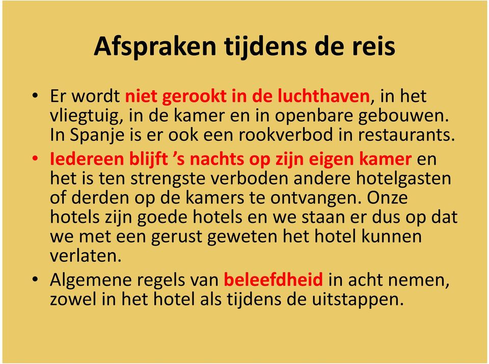 Iedereen blijft s nachts op zijn eigen kamer en het is ten strengste verboden andere hotelgasten of derden op de kamers te