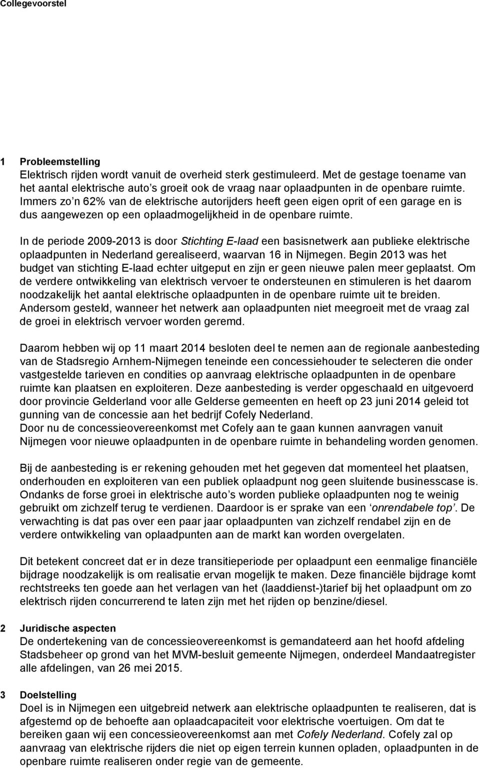In de periode 2009-2013 is door Stichting E-laad een basisnetwerk aan publieke elektrische oplaadpunten in Nederland gerealiseerd, waarvan 16 in Nijmegen.