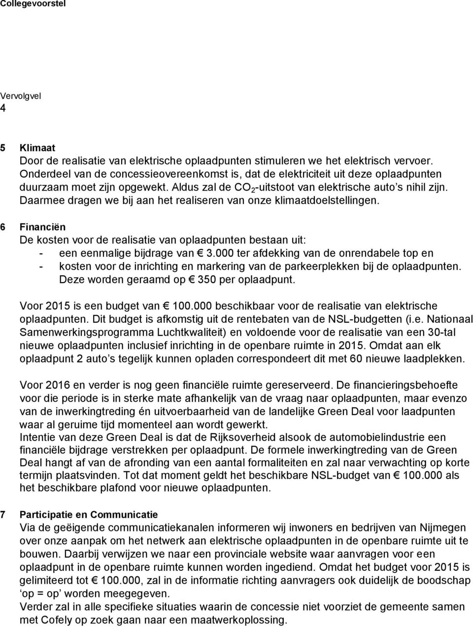 Daarmee dragen we bij aan het realiseren van onze klimaatdoelstellingen. 6 Financiën De kosten voor de realisatie van oplaadpunten bestaan uit: - een eenmalige bijdrage van 3.