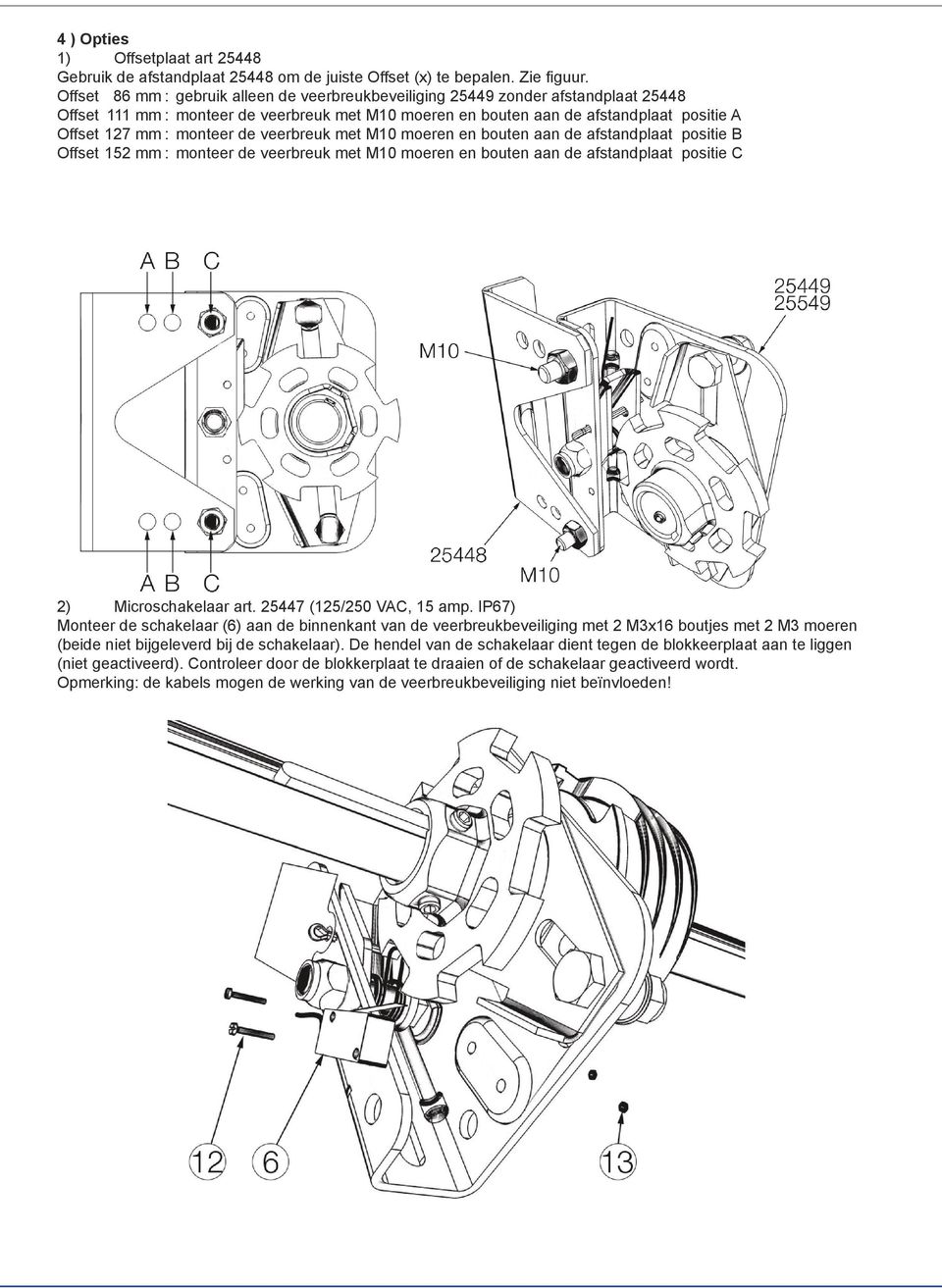 monteer de veerbreuk met M10 moeren en bouten aan de afstandplaat positie B Offset 152 mm : monteer de veerbreuk met M10 moeren en bouten aan de afstandplaat positie C 2) Microschakelaar art.