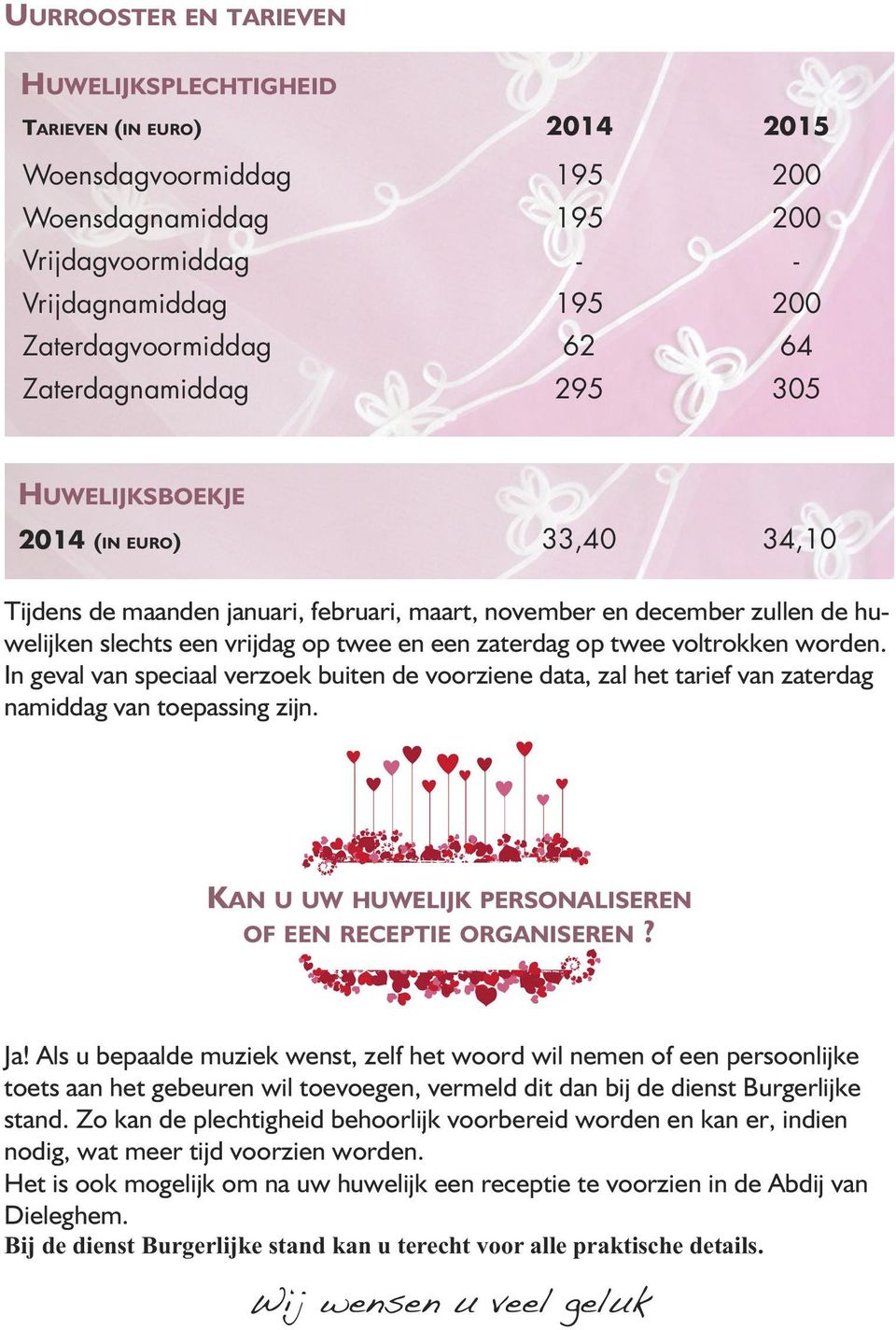 op twee voltrokken worden. In geval van speciaal verzoek buiten de voorziene data, zal het tarief van zaterdag namiddag van toepassing zijn.