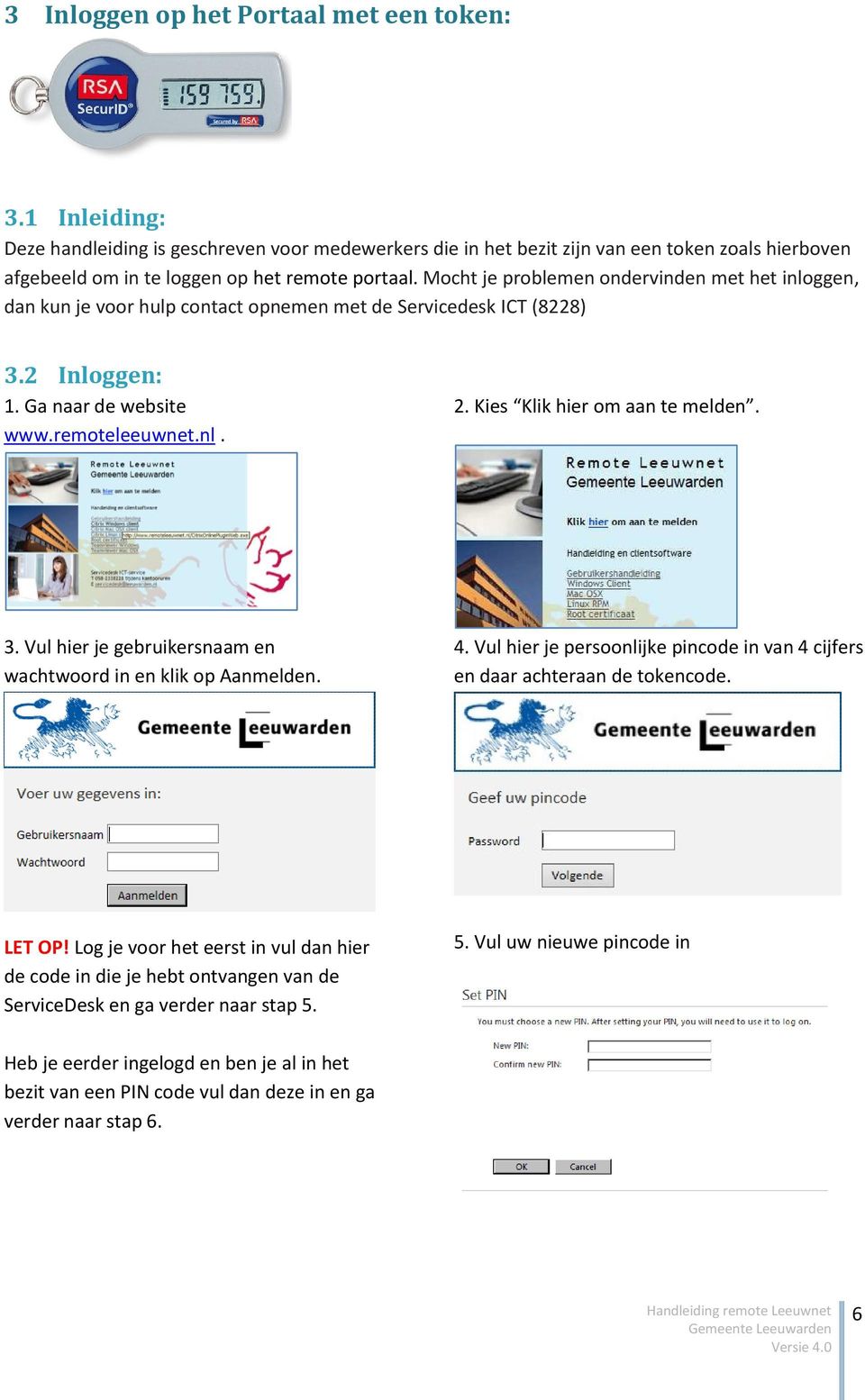 Mocht je problemen ondervinden met het inloggen, dan kun je voor hulp contact opnemen met de Servicedesk ICT (8228) 3.2 Inloggen: 1. Ga naar de website www.remoteleeuwnet.nl. 2.