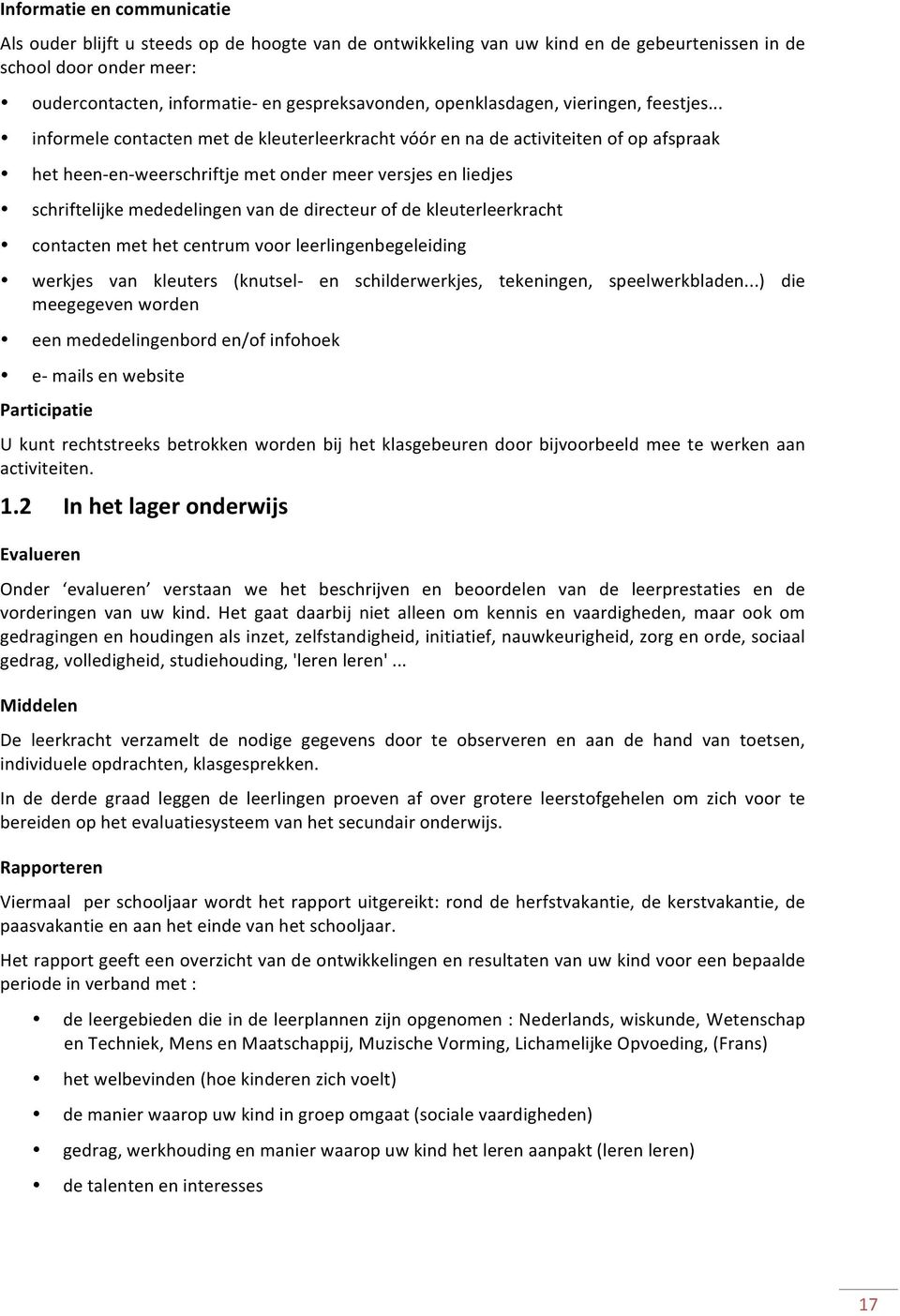 .. informele contacten met de kleuterleerkracht vóór en na de activiteiten of op afspraak het heen- en- weerschriftje met onder meer versjes en liedjes schriftelijke mededelingen van de directeur of