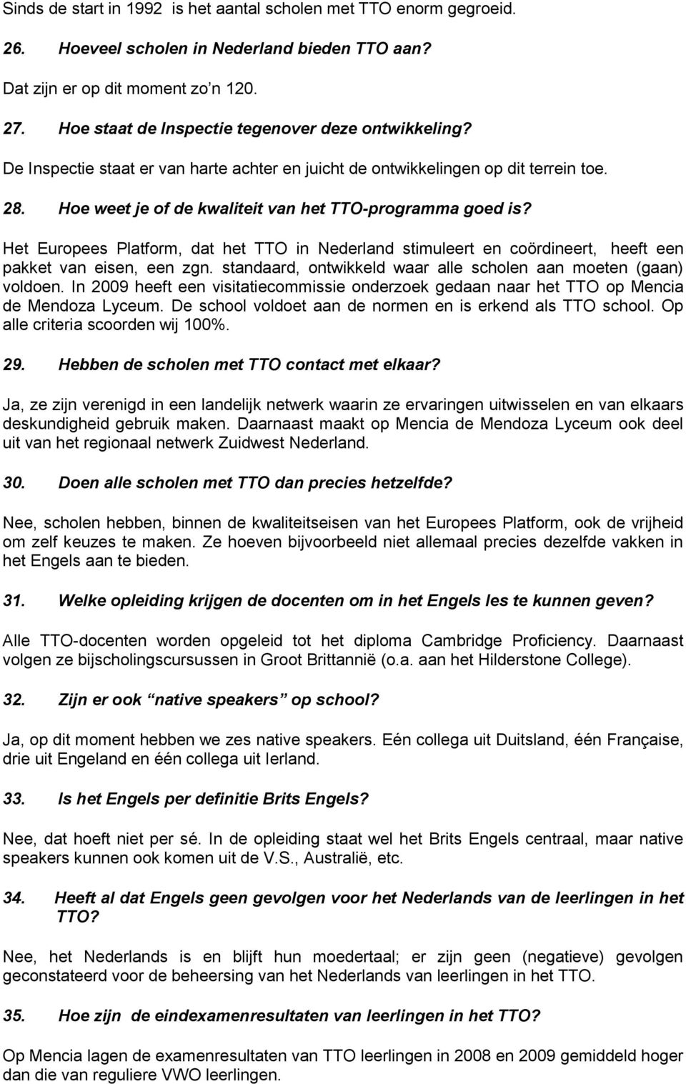 Hoe weet je of de kwaliteit van het TTO-programma goed is? Het Europees Platform, dat het TTO in Nederland stimuleert en coördineert, heeft een pakket van eisen, een zgn.