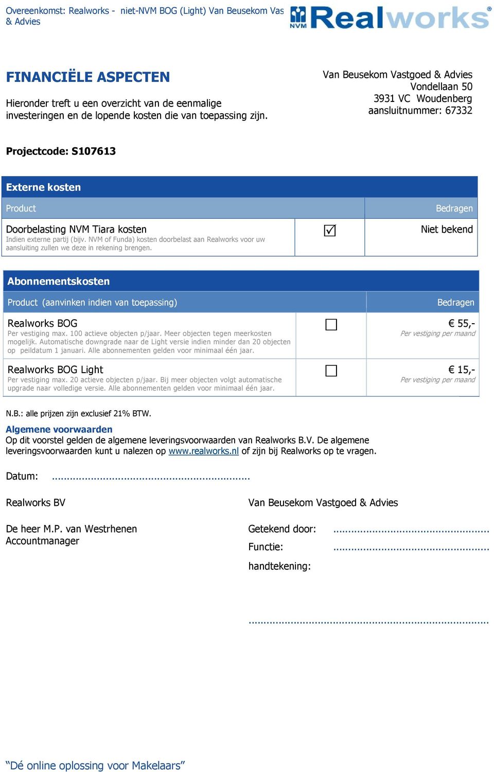 NVM of Funda) kosten doorbelast aan Realworks voor uw aansluiting zullen we deze in rekening brengen.