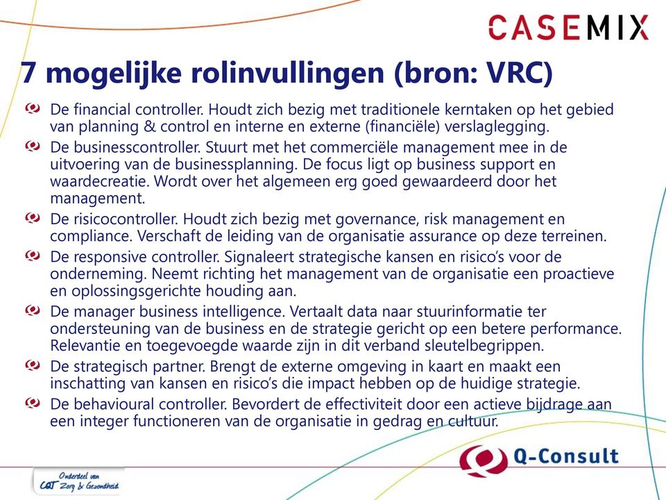 Wordt over het algemeen erg goed gewaardeerd door het management. De risicocontroller. Houdt zich bezig met governance, risk management en compliance.