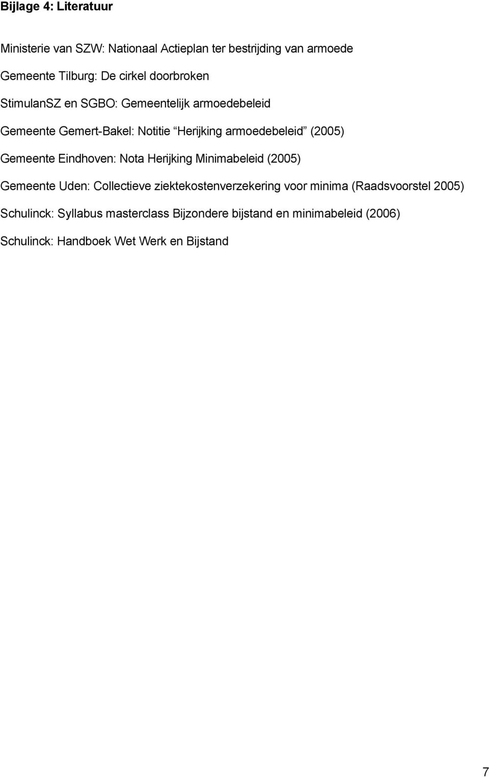 Gemeente Eindhoven: Nota Herijking Minimabeleid (2005) Gemeente Uden: Collectieve ziektekostenverzekering voor minima