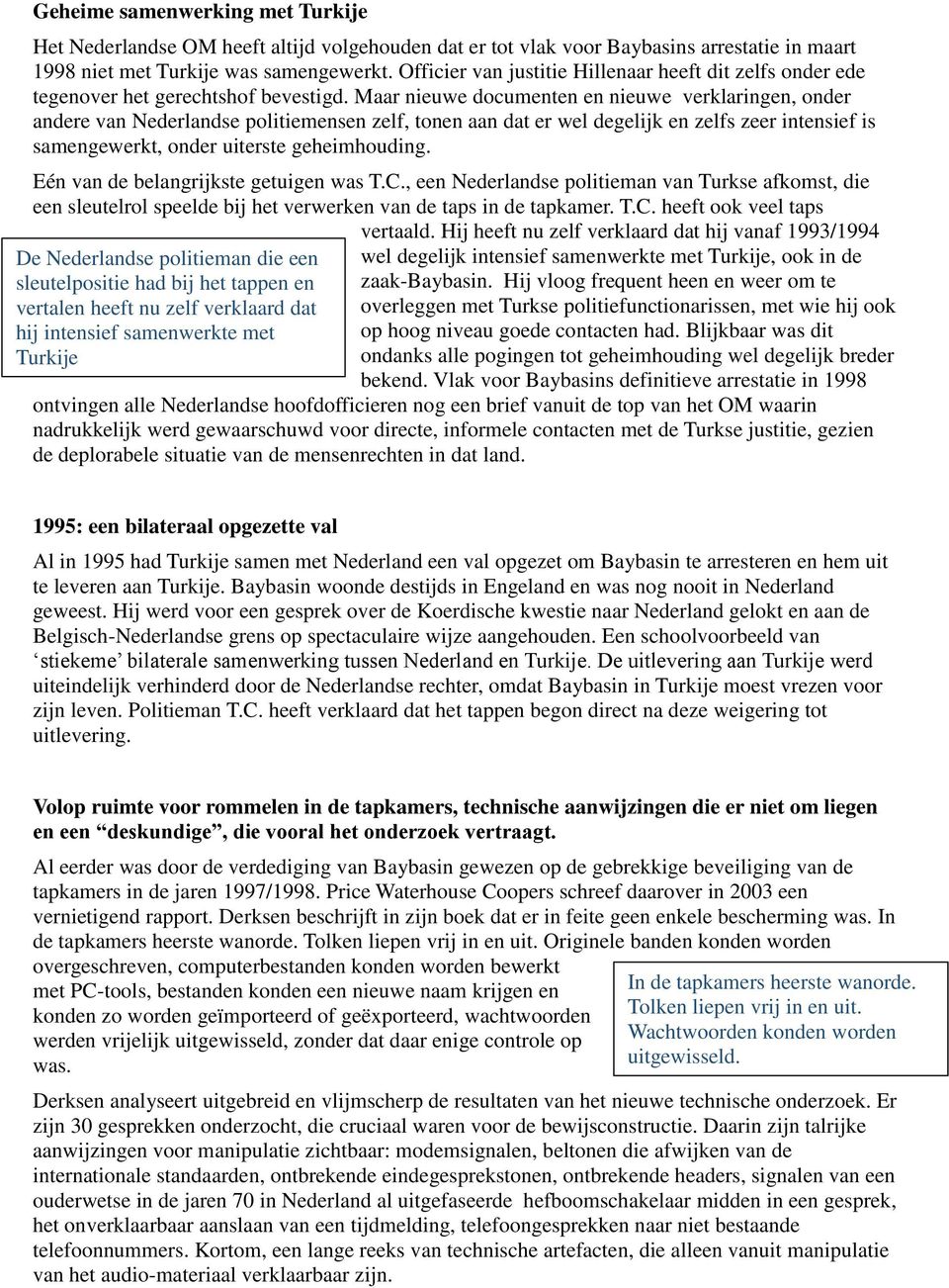 Maar nieuwe documenten en nieuwe verklaringen, onder andere van Nederlandse politiemensen zelf, tonen aan dat er wel degelijk en zelfs zeer intensief is samengewerkt, onder uiterste geheimhouding.