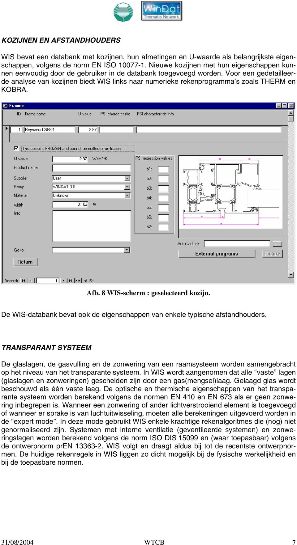 Voor een gedetailleerde analyse van kozijnen biedt WIS links naar numerieke rekenprogramma s zoals THERM en KOBRA. Afb. 8 WIS-scherm : geselecteerd kozijn.