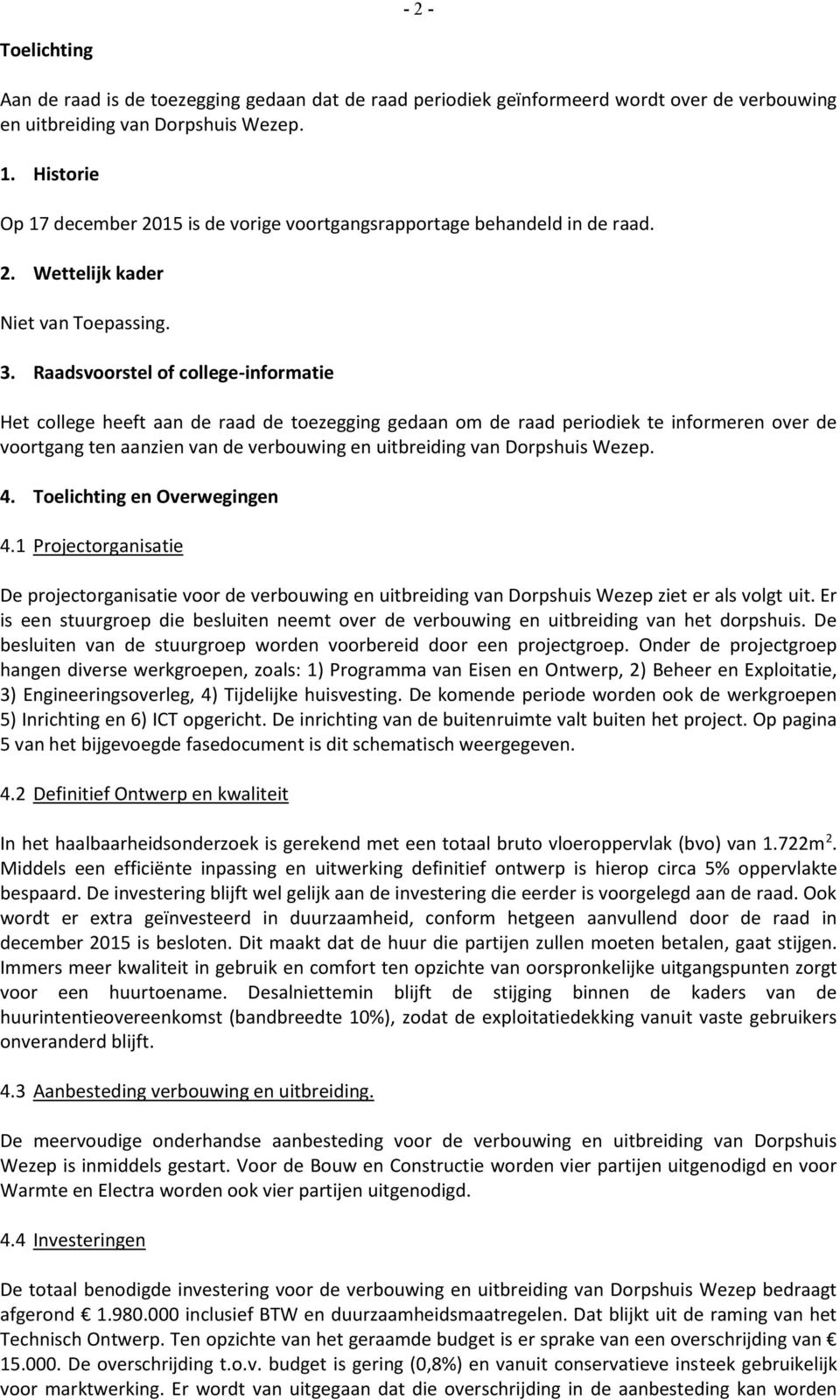 Raadsvoorstel of college-informatie Het college heeft aan de raad de toezegging gedaan om de raad periodiek te informeren over de voortgang ten aanzien van de verbouwing en uitbreiding van Dorpshuis