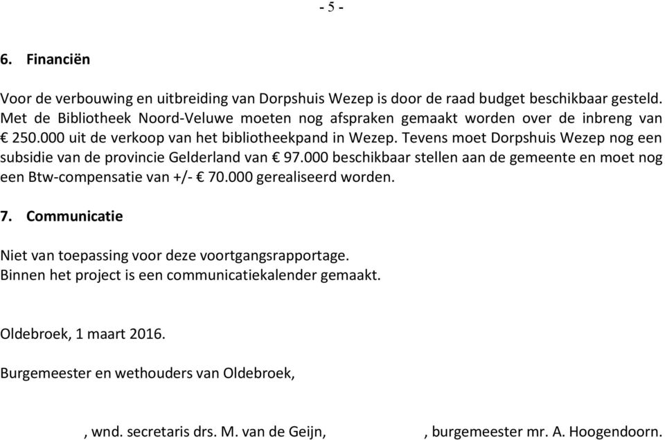 Tevens moet Dorpshuis Wezep nog een subsidie van de provincie Gelderland van 97.000 beschikbaar stellen aan de gemeente en moet nog een Btw-compensatie van +/- 70.