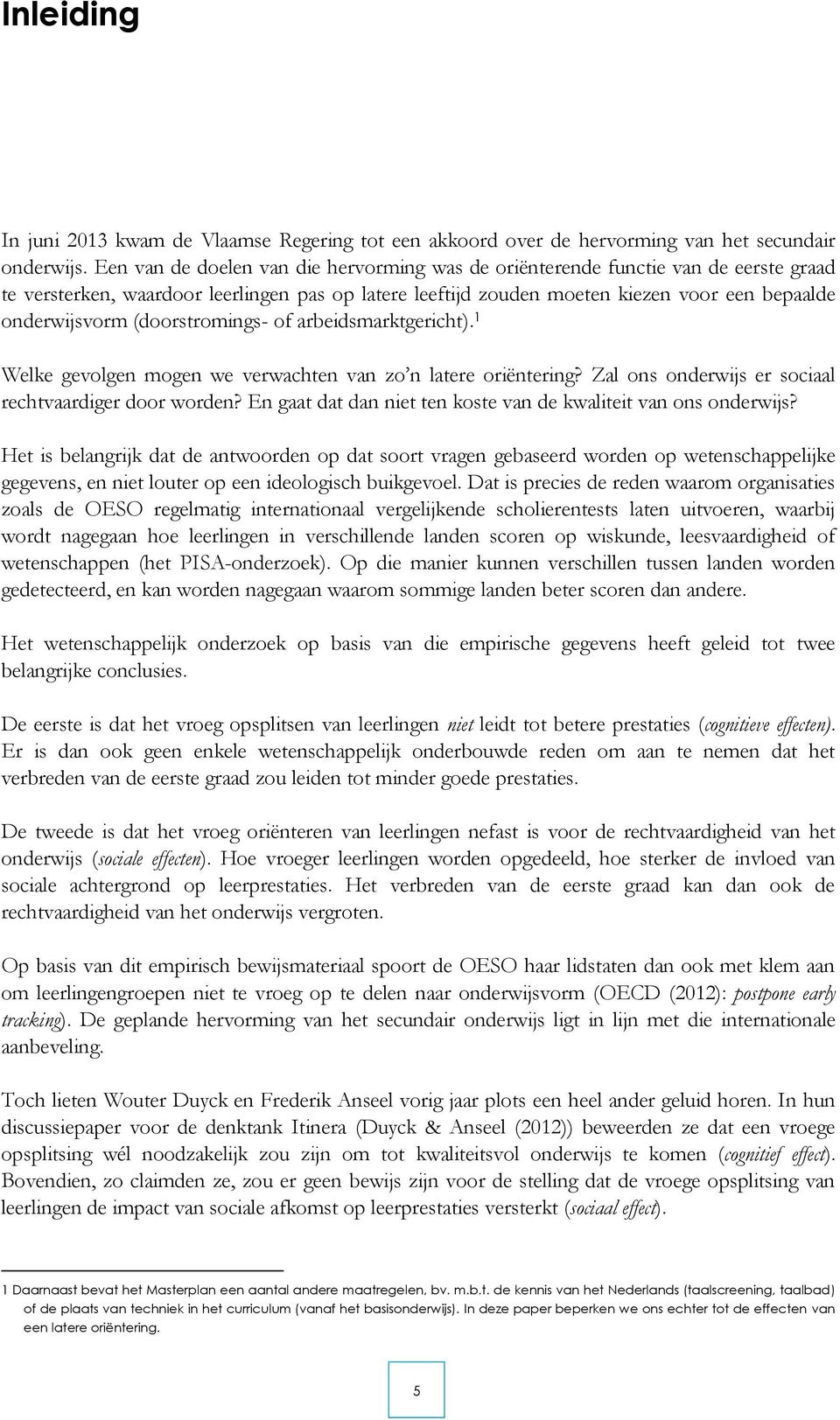 (doorstromings- of arbeidsmarktgericht). 1 Welke gevolgen mogen we verwachten van zo n latere oriëntering? Zal ons onderwijs er sociaal rechtvaardiger door worden?