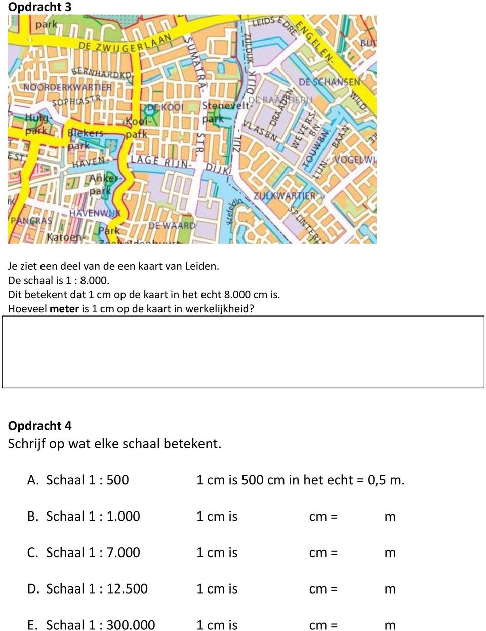 Hoeveel meter is 1 cm op de kaart in werkelijkheid? Opdracht 4 Schrijf op wat elke schaal betekent. A.