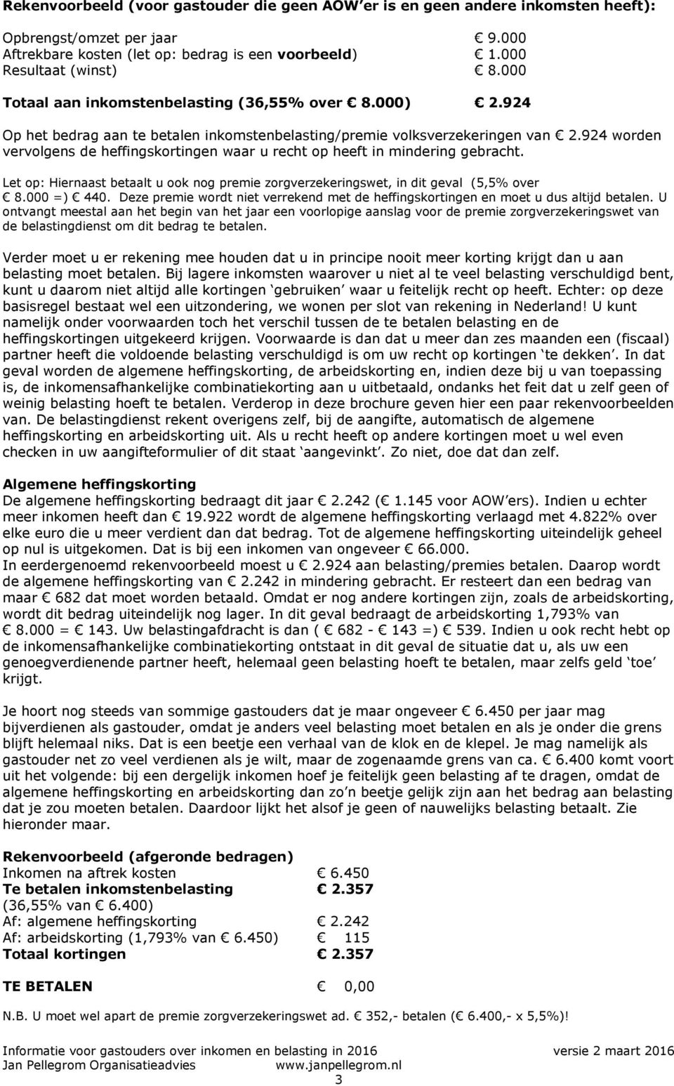 924 worden vervolgens de heffingskortingen waar u recht op heeft in mindering gebracht. Let op: Hiernaast betaalt u ook nog premie zorgverzekeringswet, in dit geval (5,5% over 8.000 =) 440.