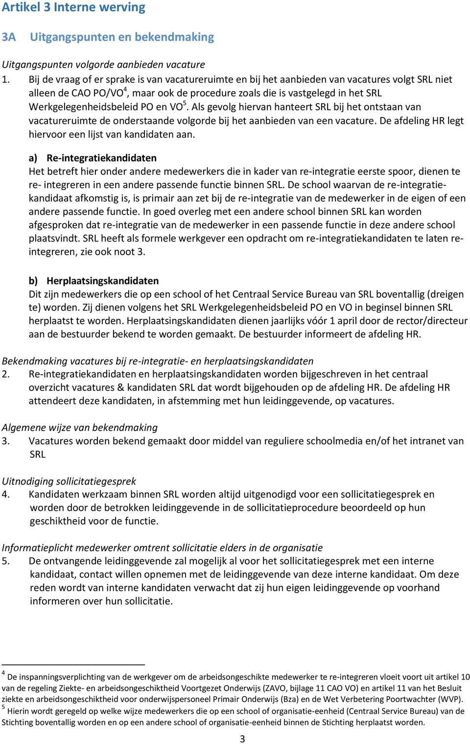 Werkgelegenheidsbeleid PO en VO 5. Als gevolg hiervan hanteert SRL bij het ontstaan van vacatureruimte de onderstaande volgorde bij het aanbieden van een vacature.