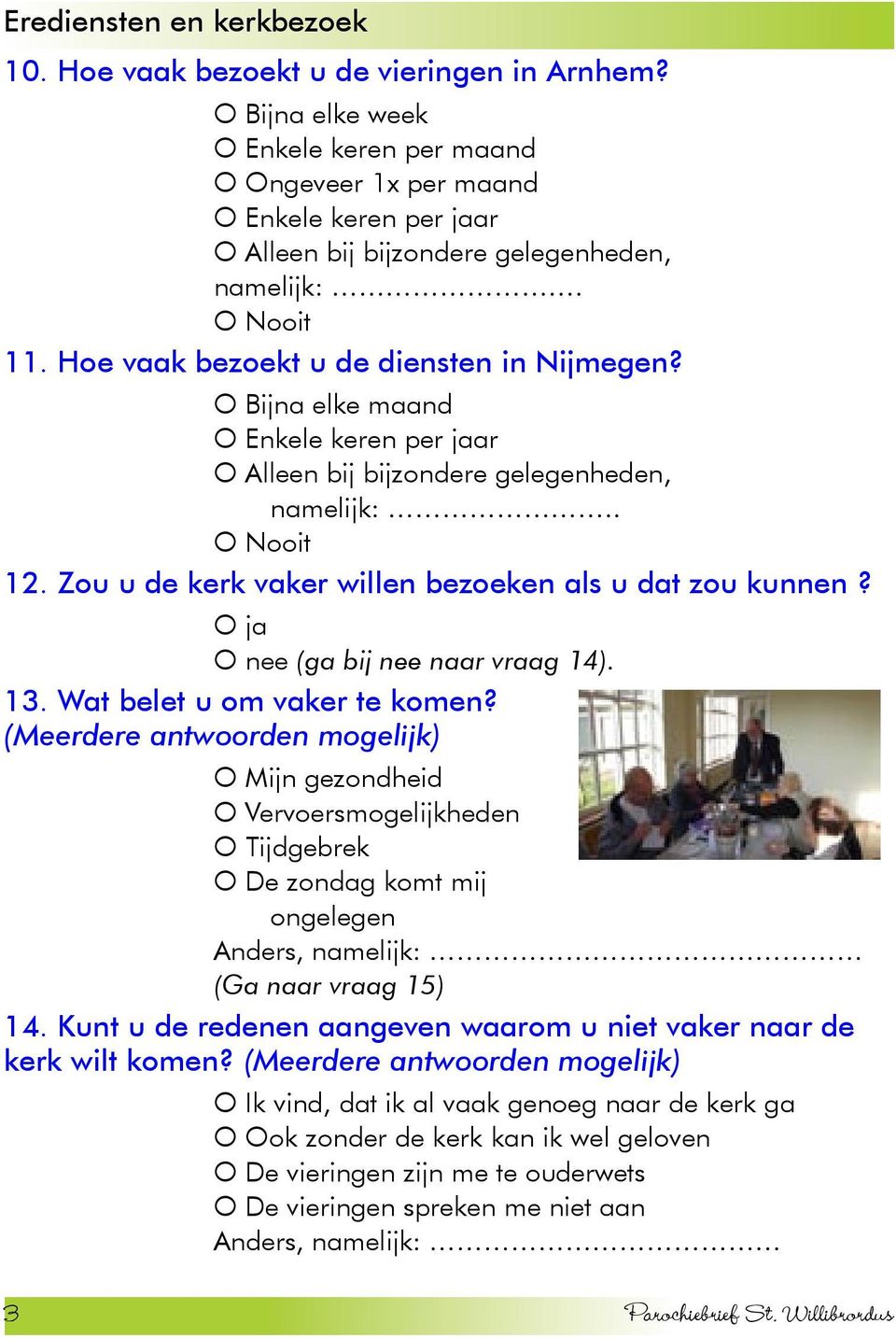 O Bijna elke maand O Enkele keren per jaar O Alleen bij bijzondere gelegenheden, namelijk:.. O Nooit 12. Zou u de kerk vaker willen bezoeken als u dat zou kunnen?