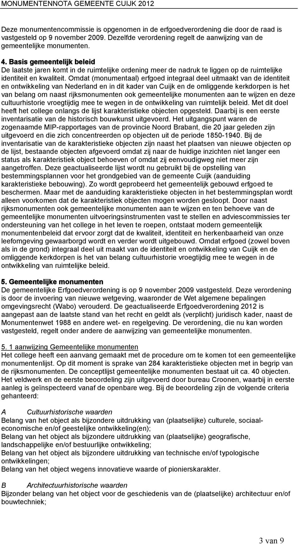 Omdat (monumentaal) erfgoed integraal deel uitmaakt van de identiteit en ontwikkeling van Nederland en in dit kader van Cuijk en de omliggende kerkdorpen is het van belang om naast rijksmonumenten