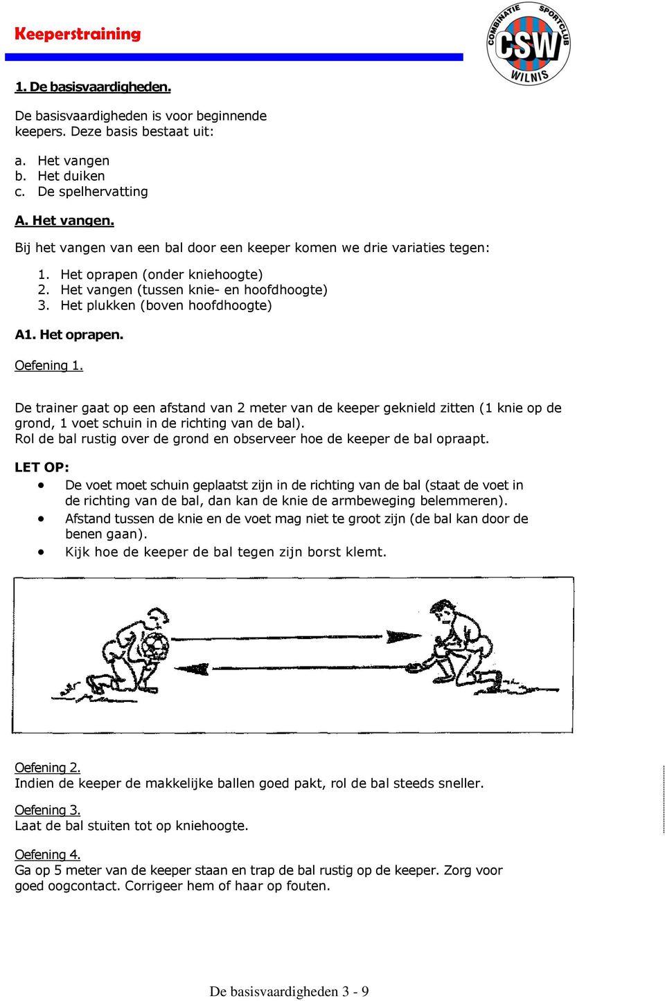 De trainer gaat op een afstand van 2 meter van de keeper geknield zitten (1 knie op de grond, 1 voet schuin in de richting van de bal).