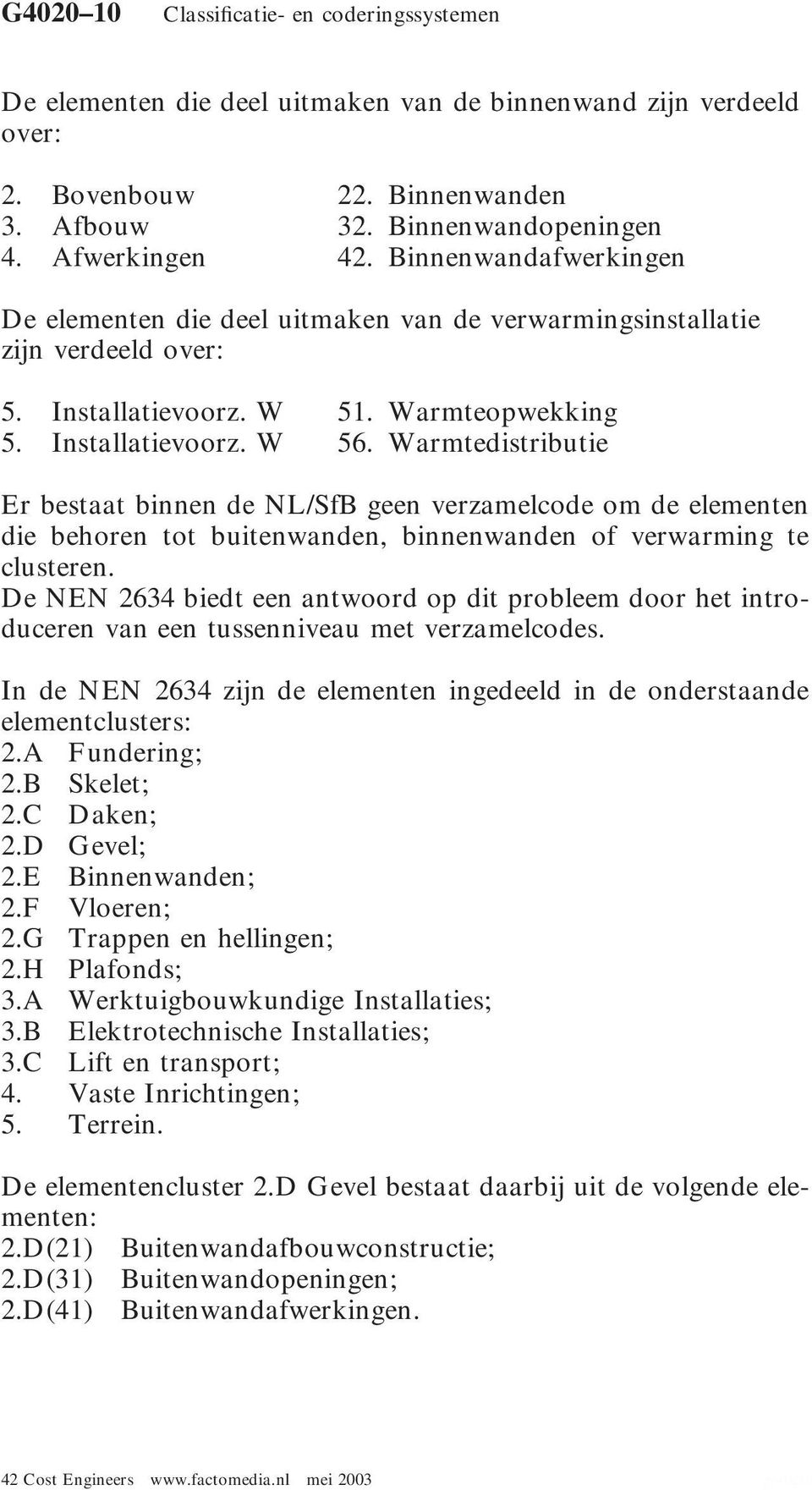 Warmtedistributie Er bestaat binnen de NL/SfB geen verzamelcode om de elementen die behoren tot buitenwanden, binnenwanden of verwarming te clusteren.