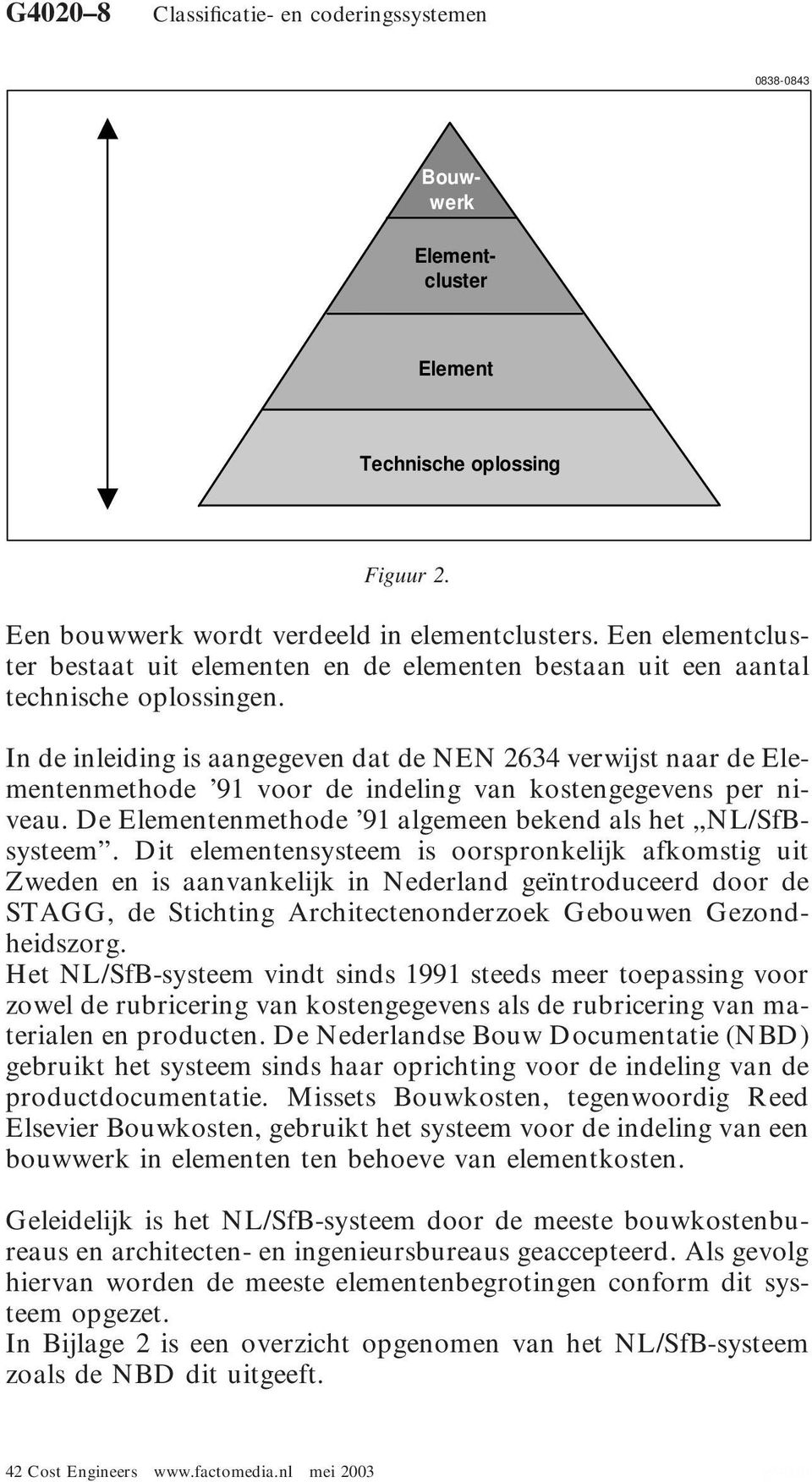 In de inleiding is aangegeven dat de NEN 2634 verwijst naar de Elementenmethode 91 voor de indeling van kostengegevens per niveau. De Elementenmethode 91 algemeen bekend als het NL/SfBsysteem.