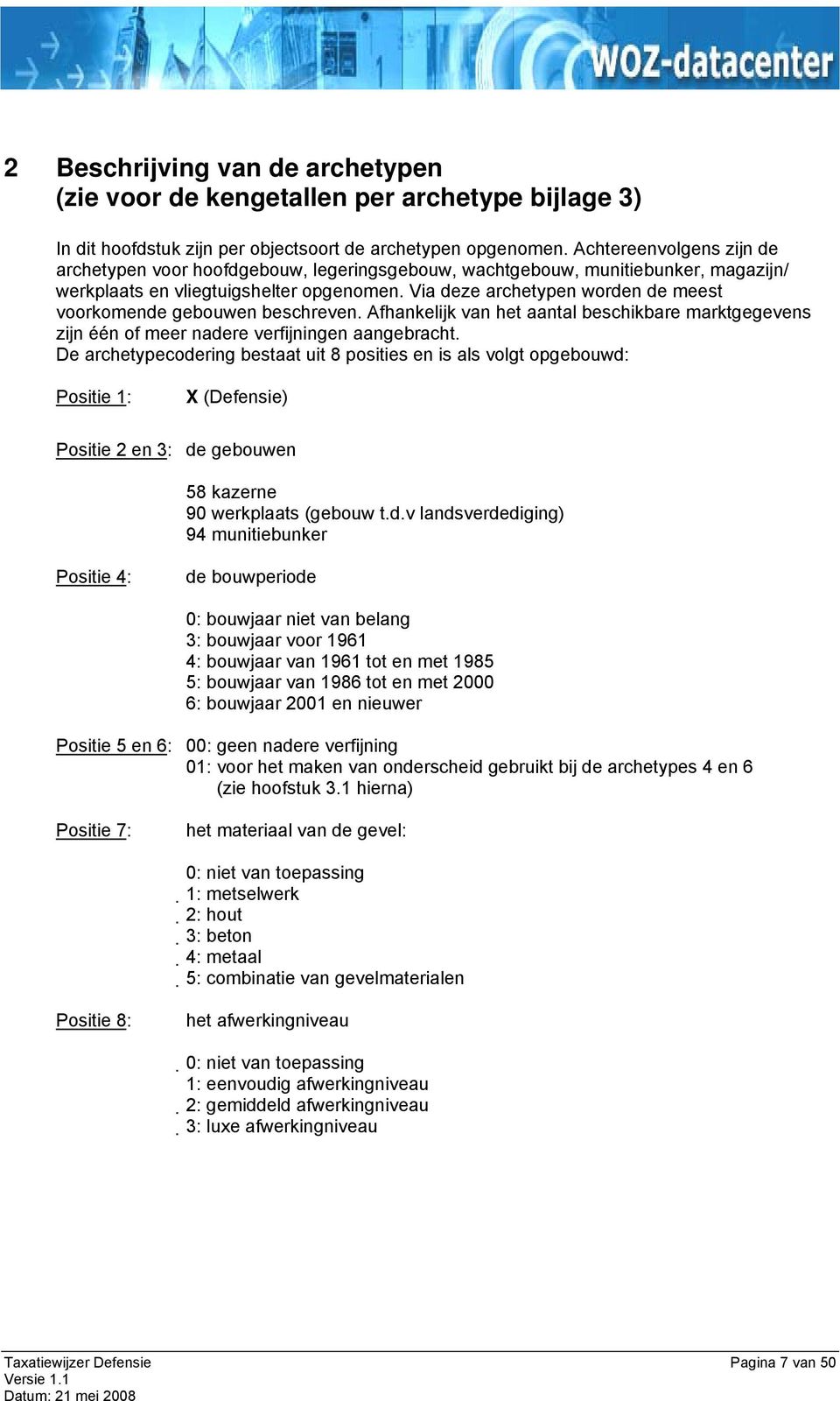 Via deze archetypen worden de meest voorkomende gebouwen beschreven. Afhankelijk van het aantal beschikbare marktgegevens zijn één of meer nadere verfijningen aangebracht.