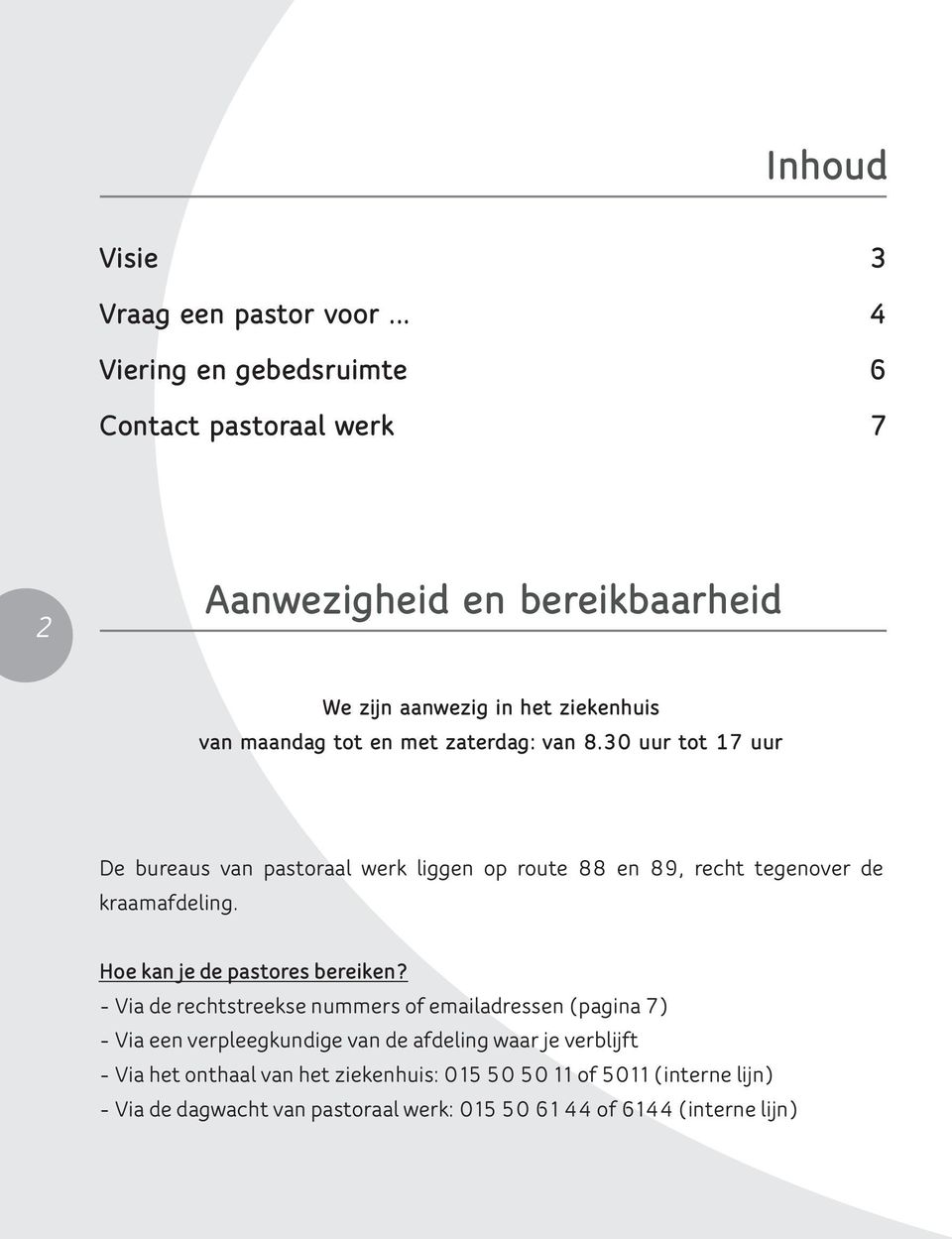 zaterdag: van 8.30 uur tot 17 uur De bureaus van pastoraal werk liggen op route 88 en 89, recht tegenover de kraamafdeling.