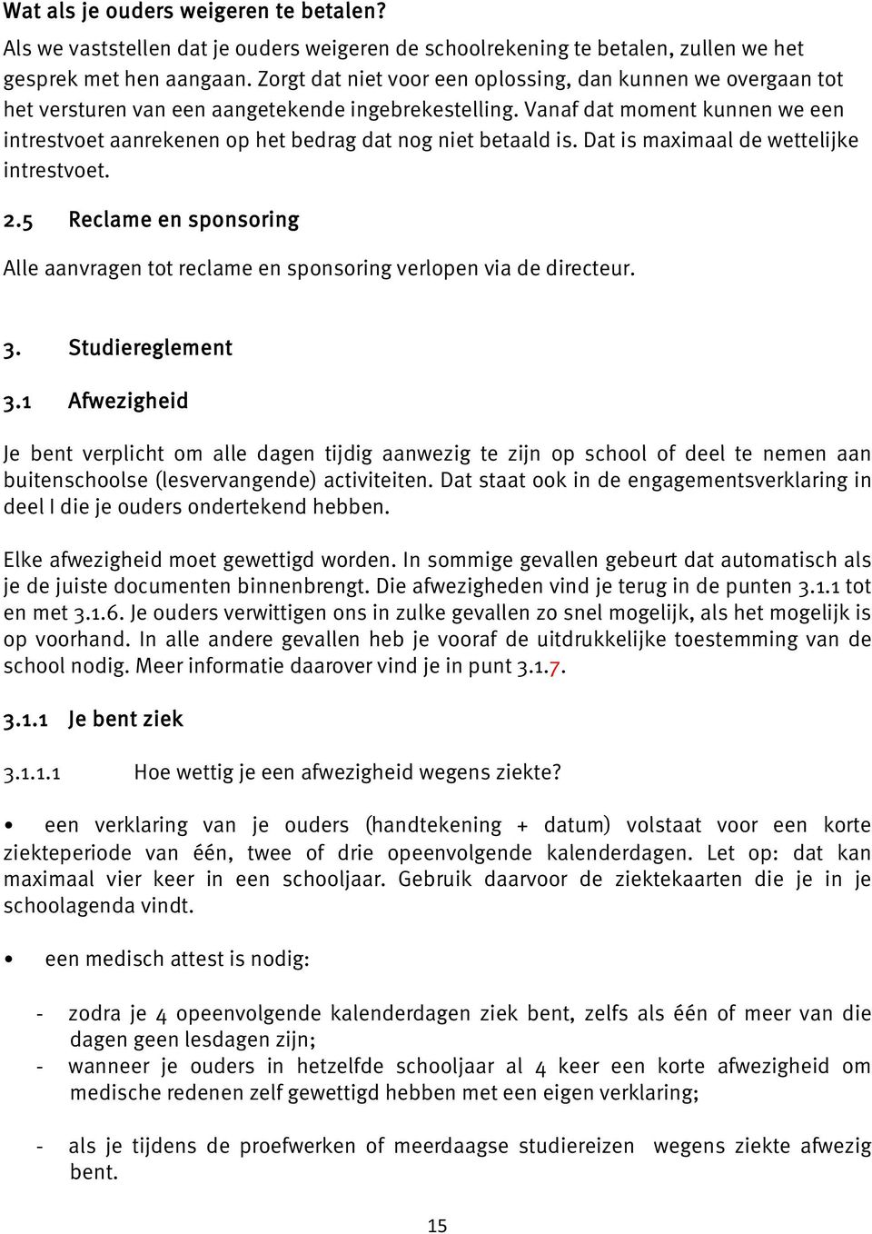 Vanaf dat moment kunnen we een intrestvoet aanrekenen op het bedrag dat nog niet betaald is. Dat is maximaal de wettelijke intrestvoet. 2.