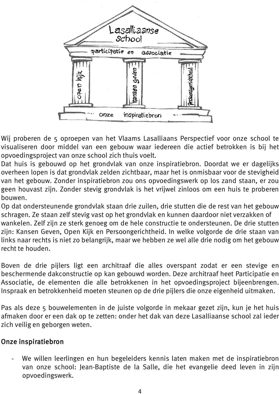 Doordat we er dagelijks overheen lopen is dat grondvlak zelden zichtbaar, maar het is onmisbaar voor de stevigheid van het gebouw.