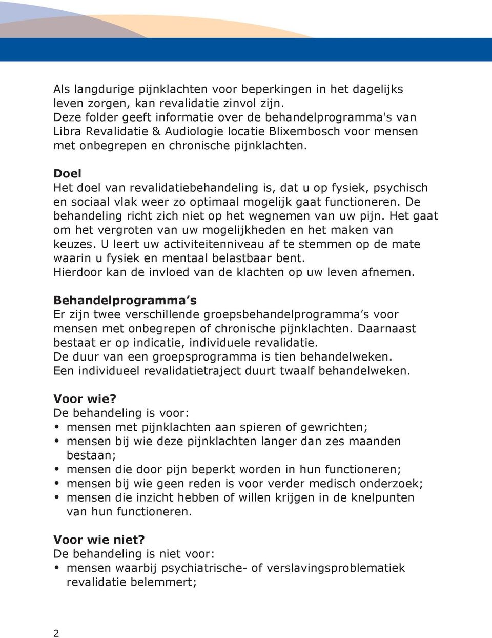 Doel Het doel van revalidatiebehandeling is, dat u op fysiek, psychisch en sociaal vlak weer zo optimaal mogelijk gaat functioneren. De behandeling richt zich niet op het wegnemen van uw pijn.