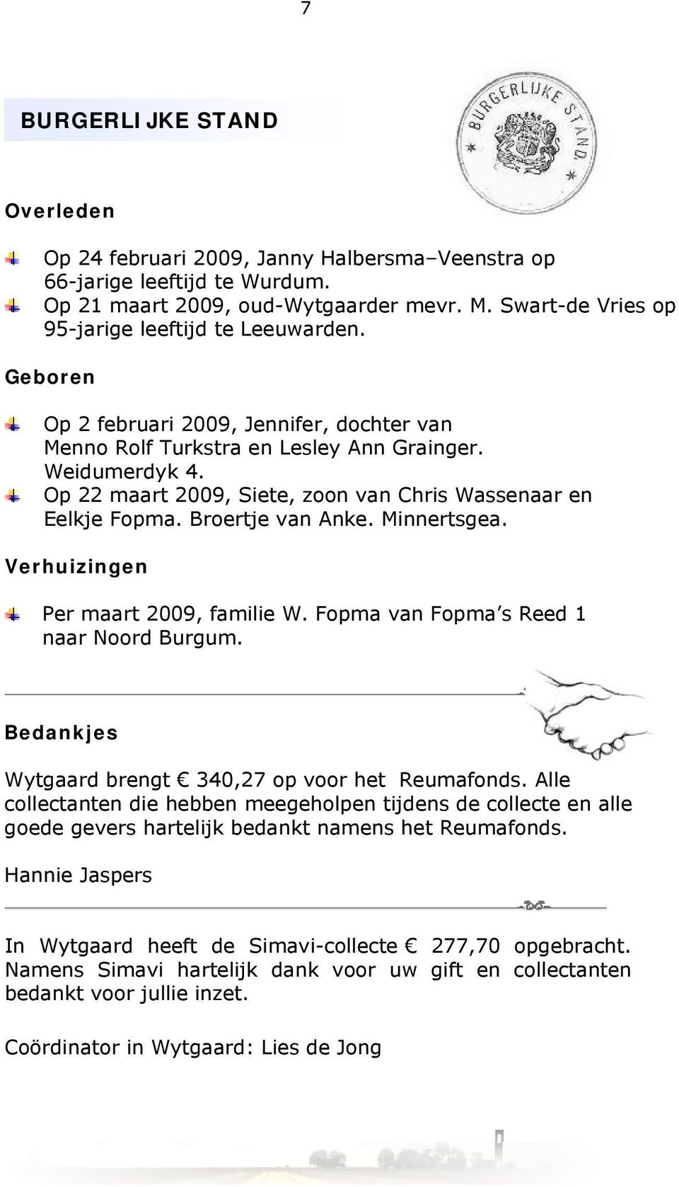 Op 22 maart 2009, Siete, zoon van Chris Wassenaar en Eelkje Fopma. Broertje van Anke. Minnertsgea. Verhuizingen Per maart 2009, familie W. Fopma van Fopma s Reed 1 naar Noord Burgum.