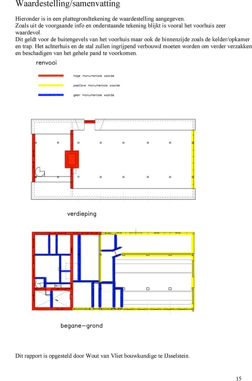 Dit geldt voor de buitengevels van het voorhuis maar ook de binnenzijde zoals de kelder/opkamer en trap.