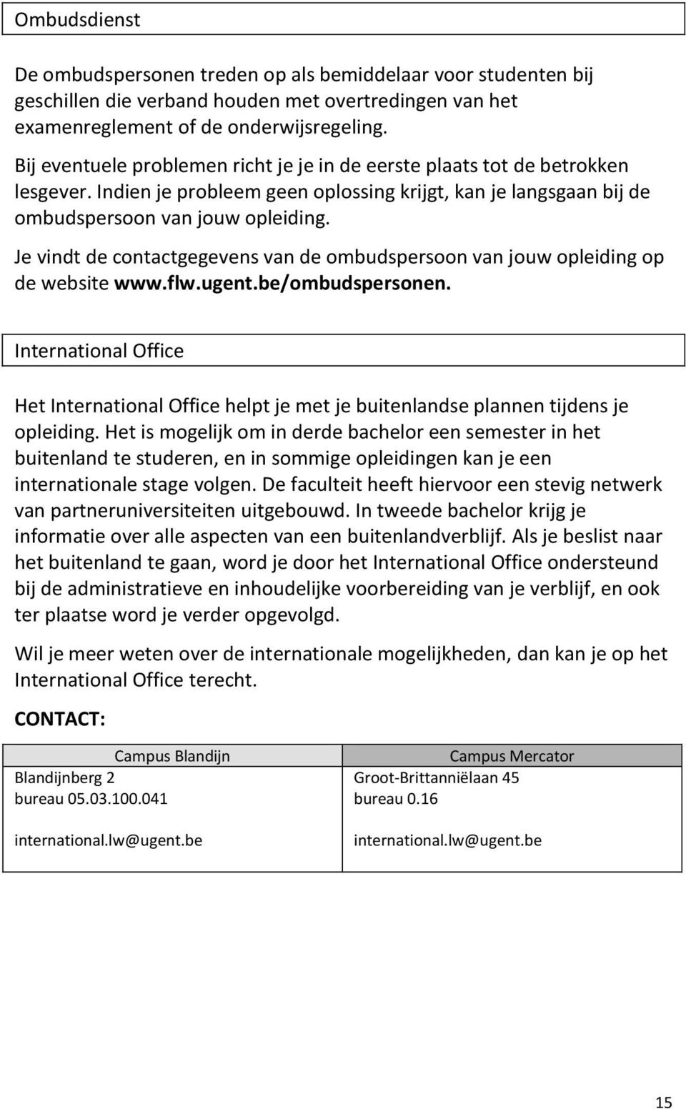 Je vindt de contactgegevens van de ombudspersoon van jouw opleiding op de website www.flw.ugent.be/ombudspersonen.