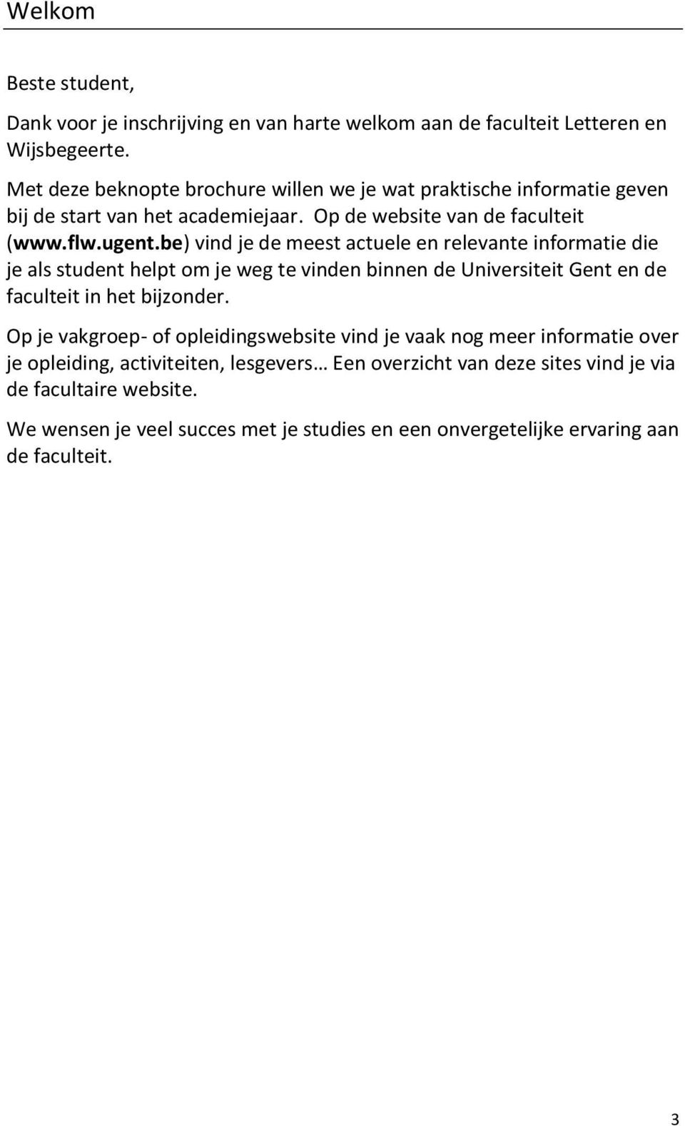 be) vind je de meest actuele en relevante informatie die je als student helpt om je weg te vinden binnen de Universiteit Gent en de faculteit in het bijzonder.