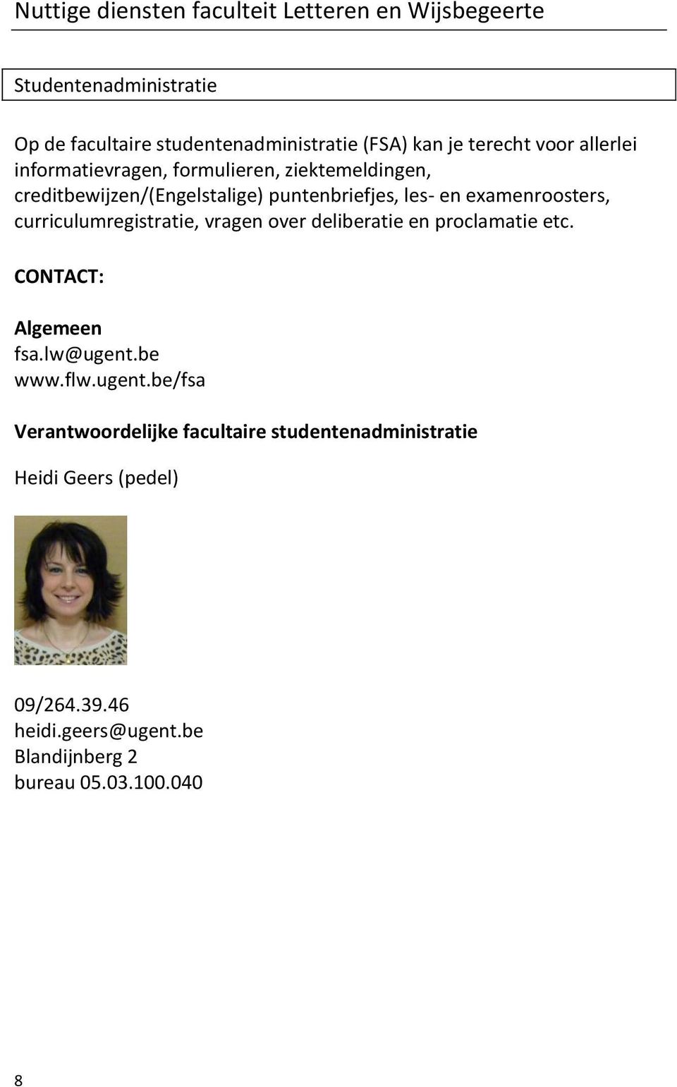 examenroosters, curriculumregistratie, vragen over deliberatie en proclamatie etc. CONTACT: Algemeen fsa.lw@ugent.