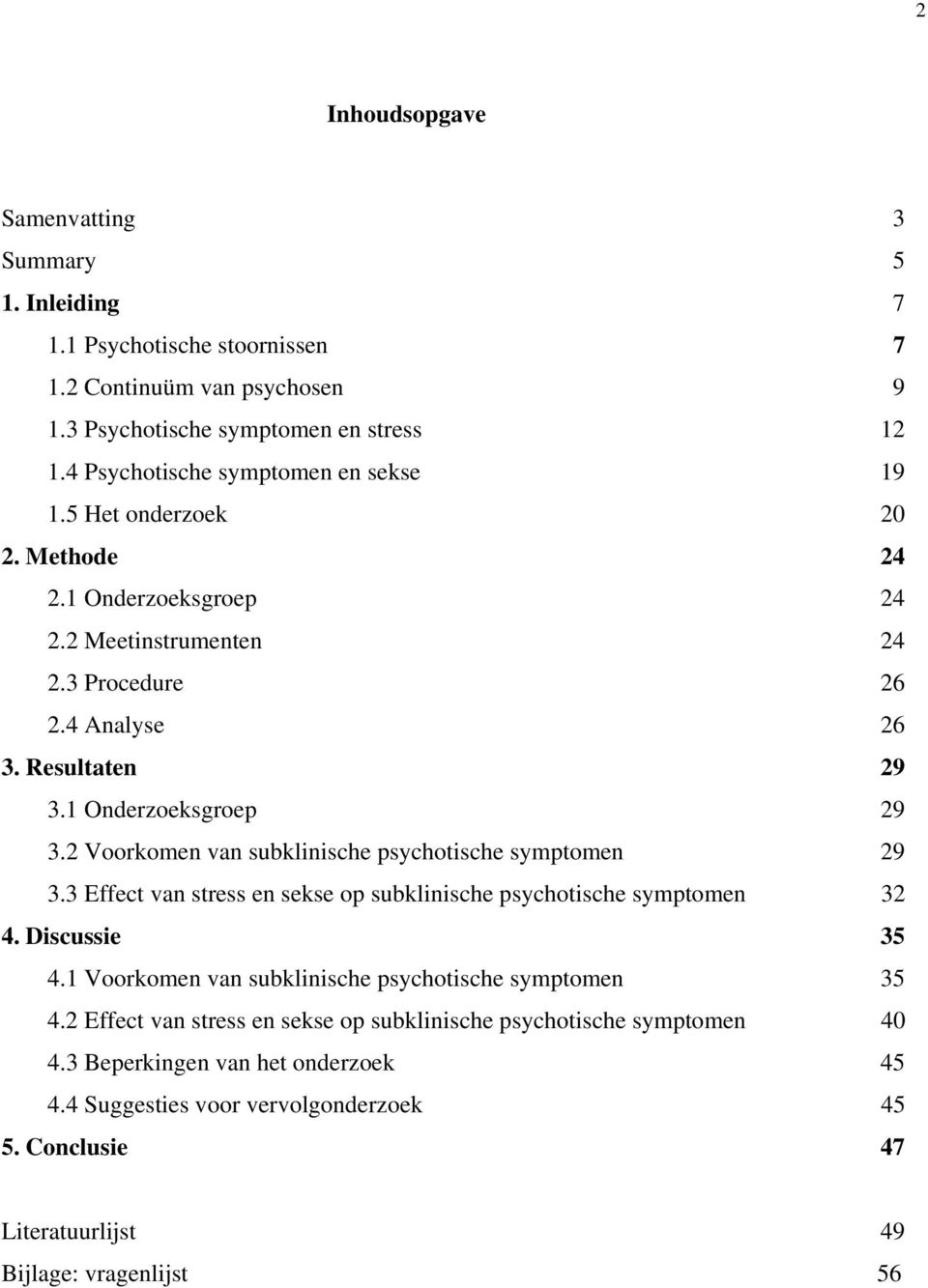 1 Onderzoeksgroep 29 3.2 Voorkomen van subklinische psychotische symptomen 29 3.3 Effect van stress en sekse op subklinische psychotische symptomen 32 4. Discussie 35 4.
