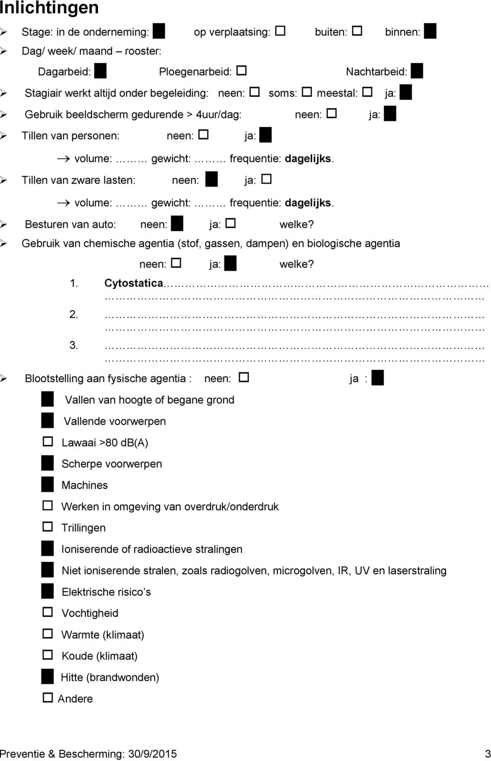 Tillen van zware lasten: neen: ja: volume: gewicht: frequentie: dagelijks. Besturen van auto: neen: ja: welke?