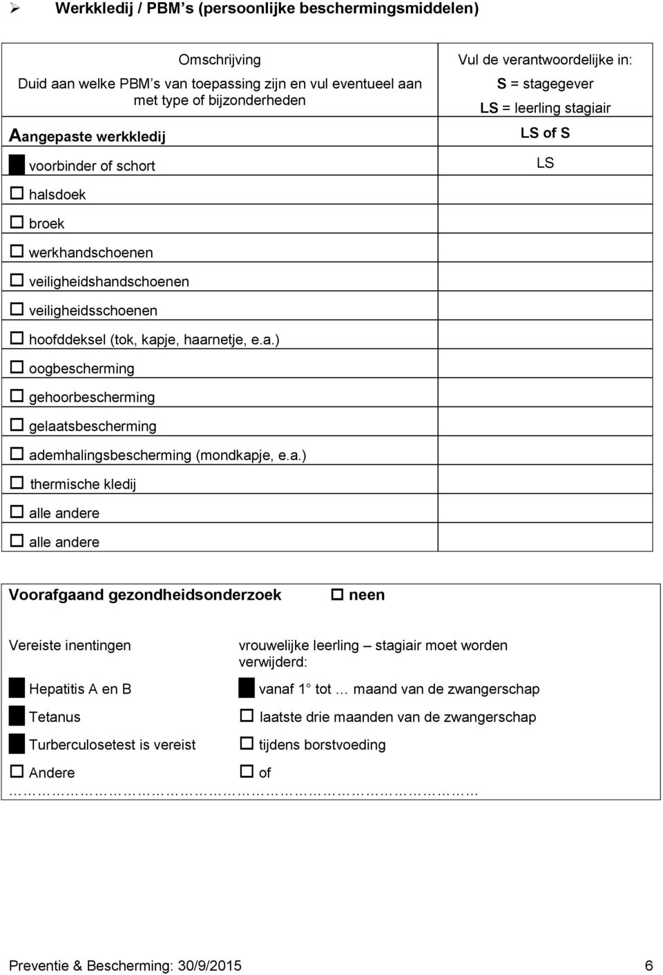 a.) thermische kledij alle andere alle andere Voorafgaand gezondheidsonderzoek neen Vereiste inentingen Hepatitis A en B Tetanus Turberculosetest is vereist vrouwelijke leerling stagiair moet worden