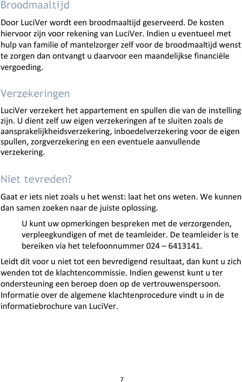 Verzekeringen LuciVer verzekert het appartement en spullen die van de instelling zijn.