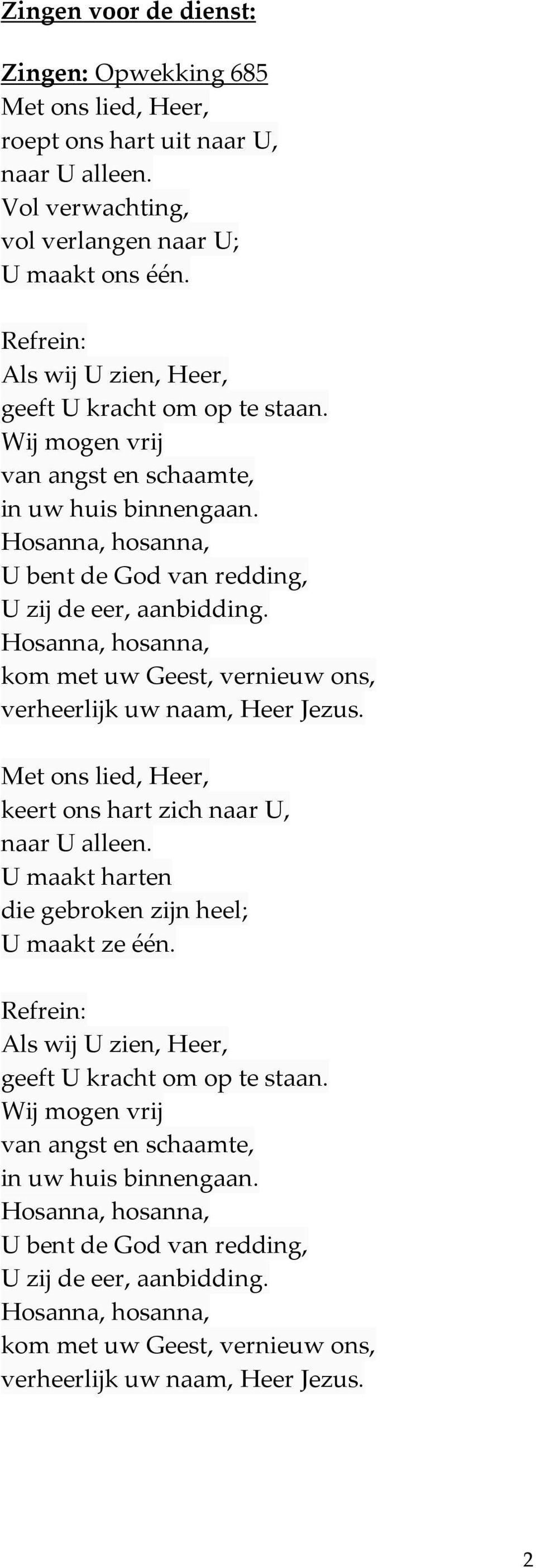 kom met uw Geest, vernieuw ons, verheerlijk uw naam, Heer Jezus. Met ons lied, Heer, keert ons hart zich naar U, naar U alleen. U maakt harten die gebroken zijn heel; U maakt ze één.